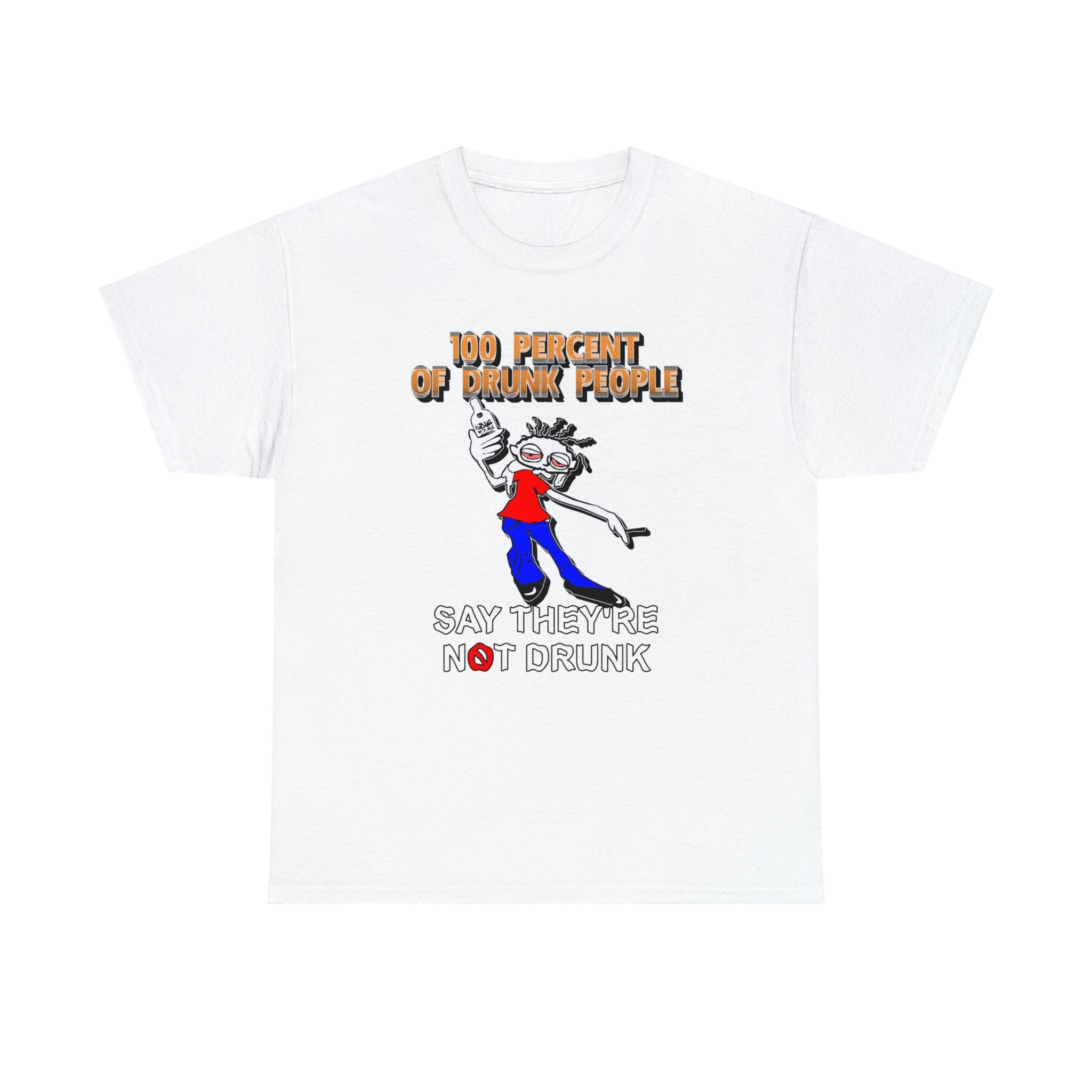 100 Percent Of Drunk People Say They're Not Drunk - T-Shirt - Witty Twisters Fashions