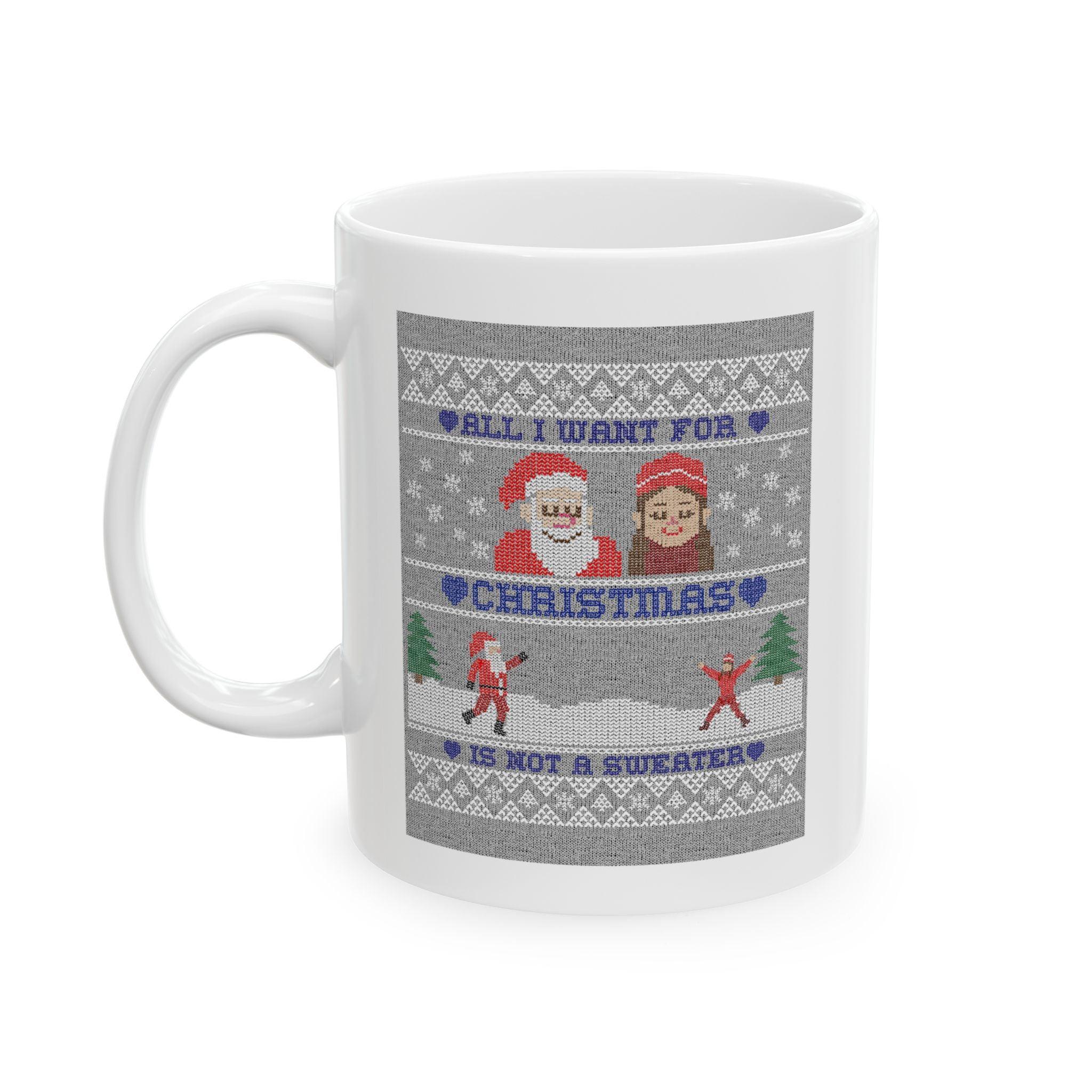 All I want for Christmas is not a sweater - Ceramic Coffee Mug 11oz, 15oz - Witty Twisters Fashions