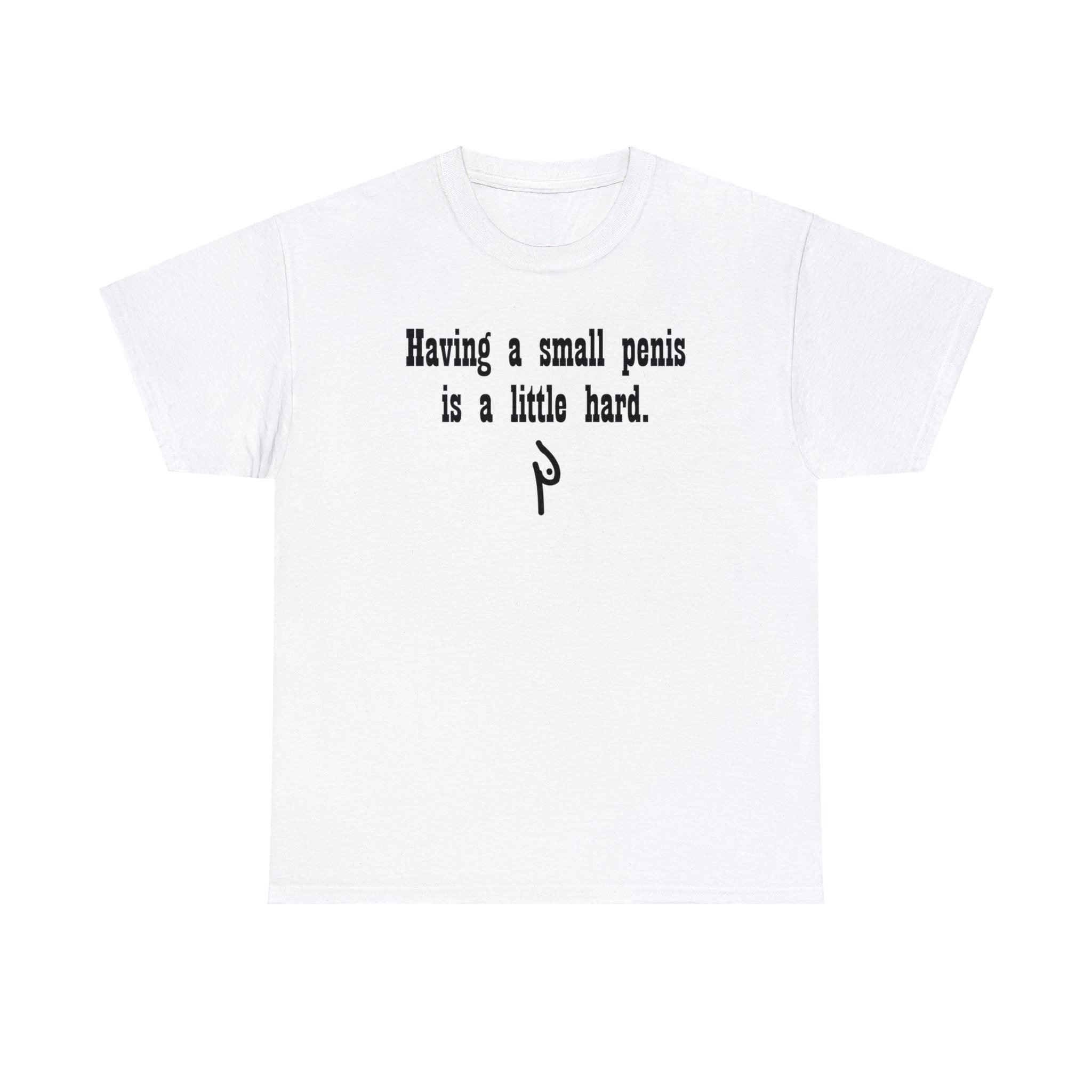 Having a small penis is a little hard. - T-Shirt - Witty Twisters Fashions