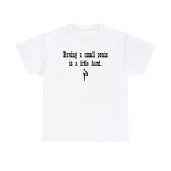Having a small penis is a little hard. - T-Shirt - Witty Twisters Fashions