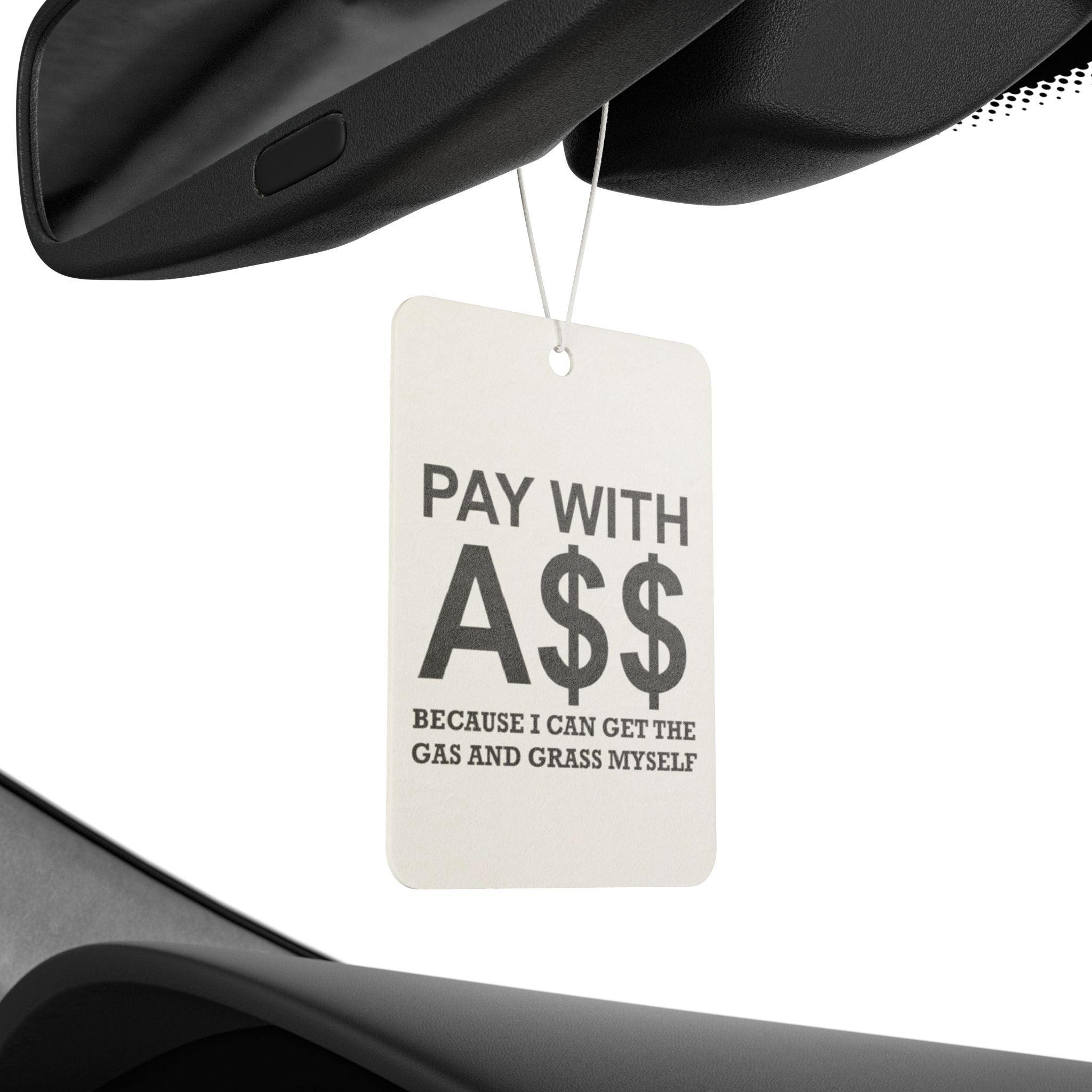 PAY WITH A$$ Because I Can Get The Gas And Grass Myself - Vehicle Air Freshener - Witty Twisters Fashions