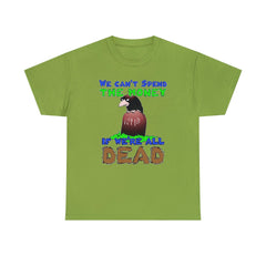We can't spend the money if we're all dead. - T-Shirt - Witty Twisters Fashions
