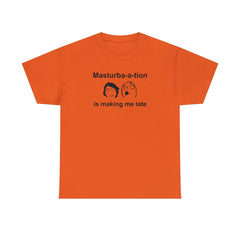 Masturba-a-tion Is Making Me Late - T-Shirt - Witty Twisters Fashions
