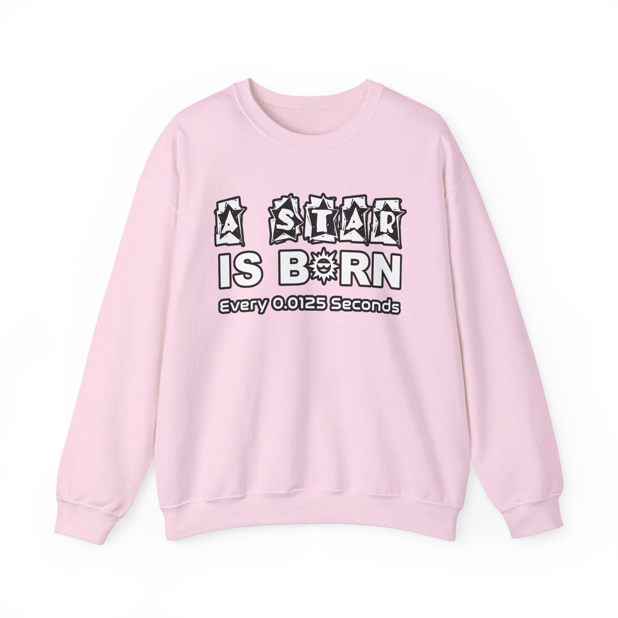 A Star Is Born Every 0.0125 Seconds - Sweatshirt - Witty Twisters Fashions
