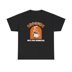 Grounds Not For Dismissal - T-Shirt - Witty Twisters Fashions