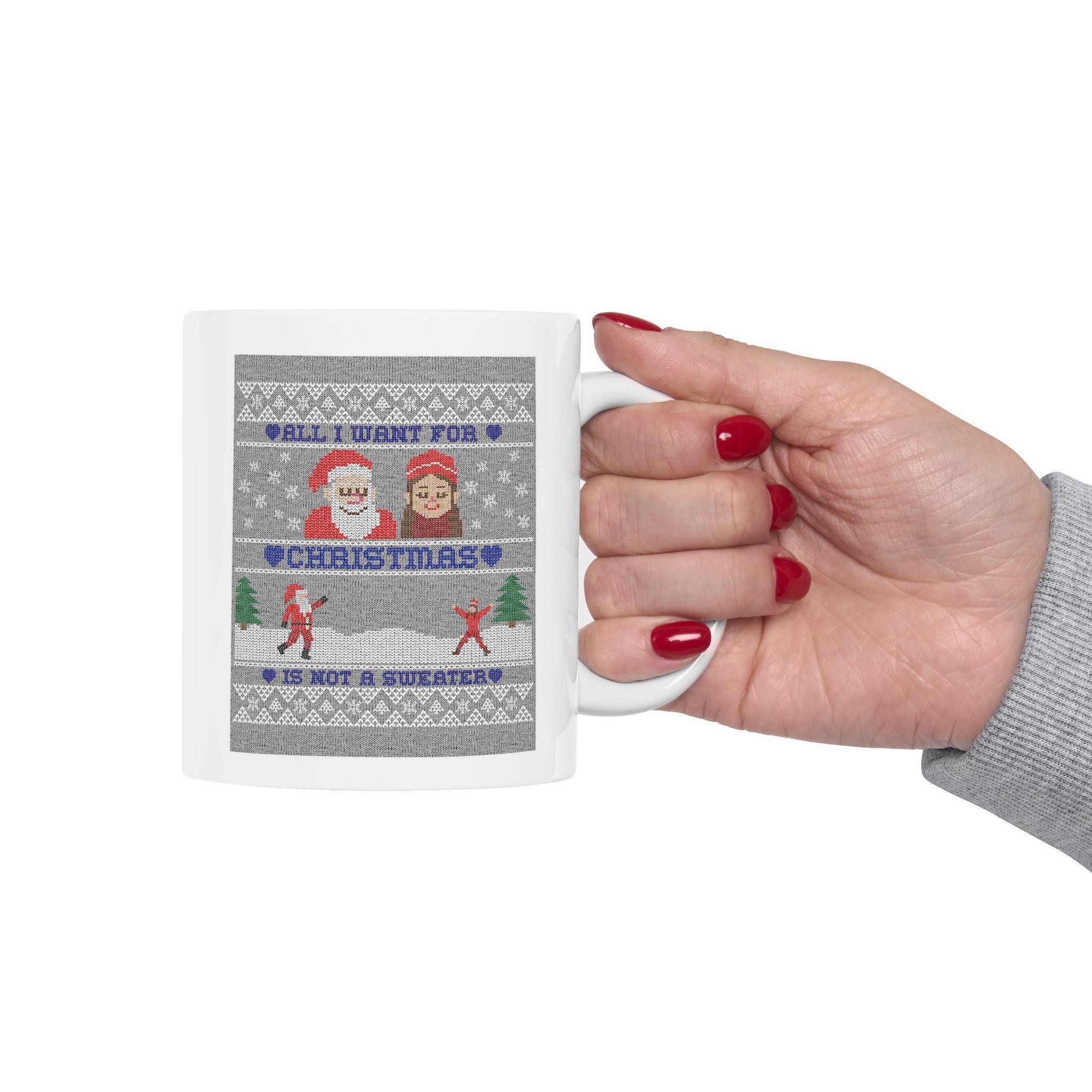 All I want for Christmas is not a sweater - Ceramic Coffee Mug 11oz, 15oz - Witty Twisters Fashions