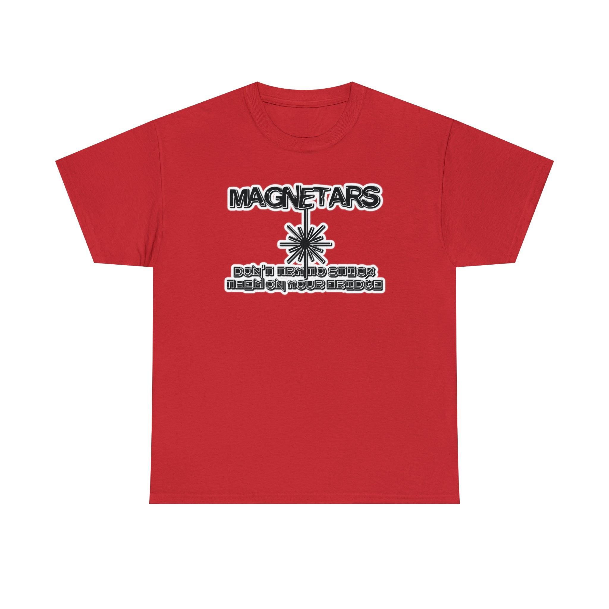 Magnetars Don't Try To Stick Them On Your Fridge - T-Shirt - Witty Twisters Fashions