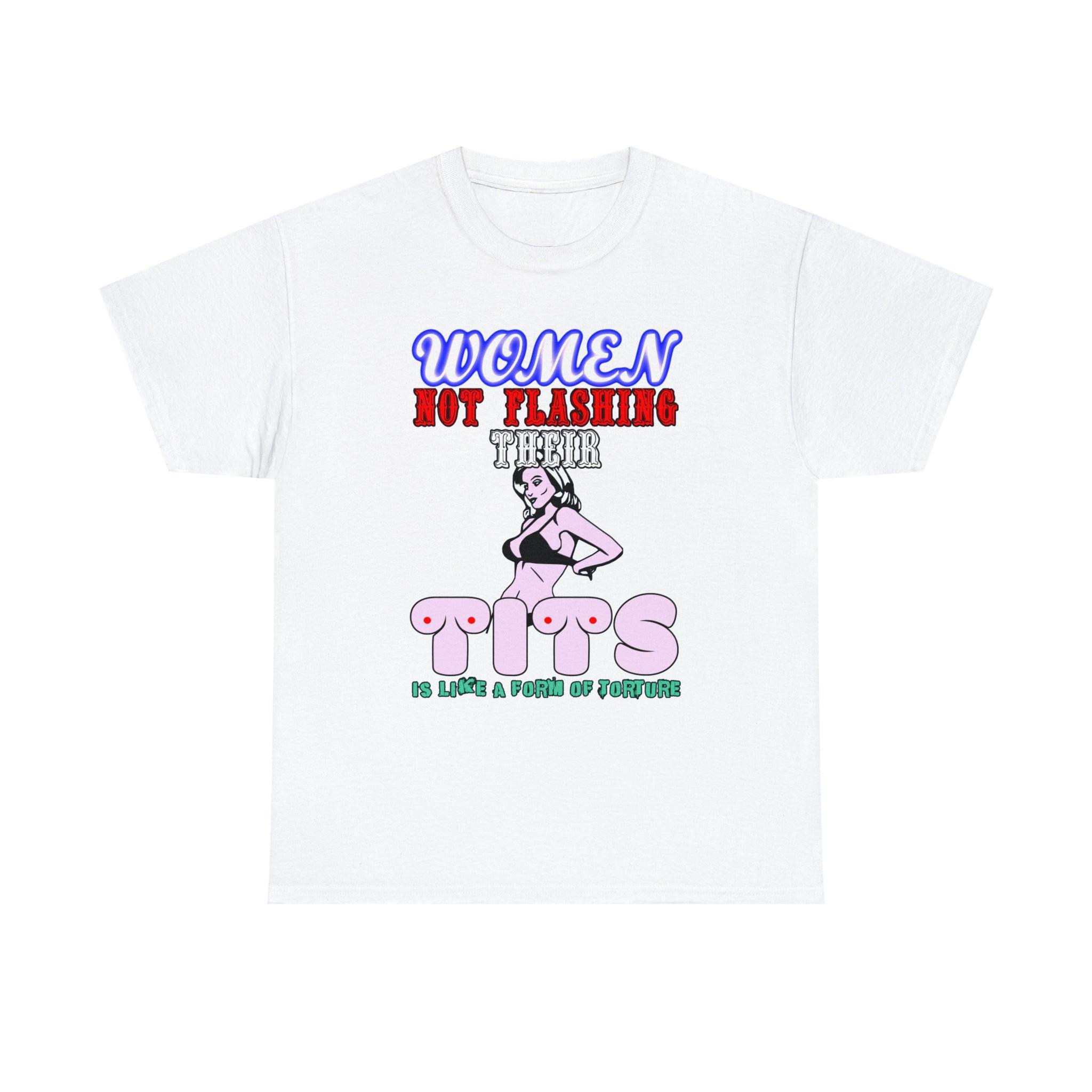 Women Not Flashing Their Tits Is Like A Form Of Torture - T-Shirt - Witty Twisters Fashions