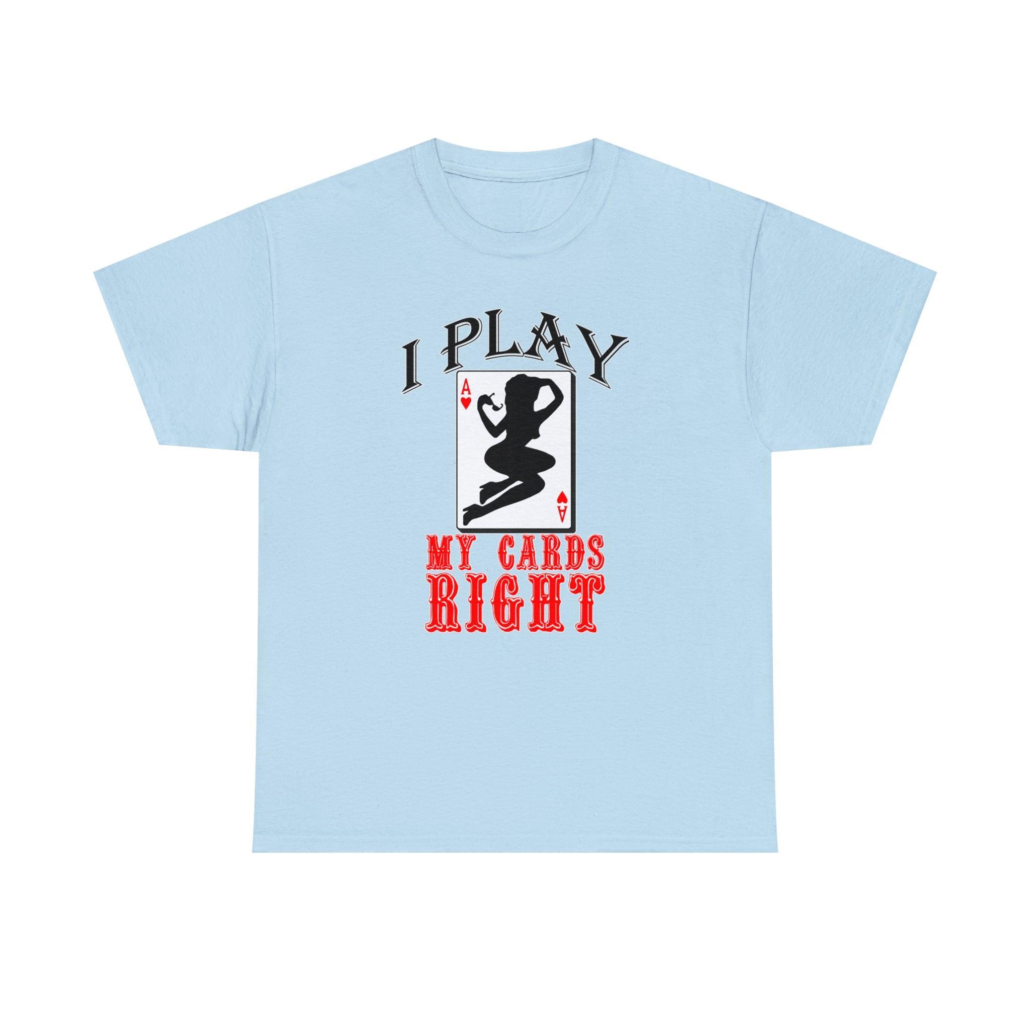 I Play My Cards Right - T-Shirt - Witty Twisters Fashions