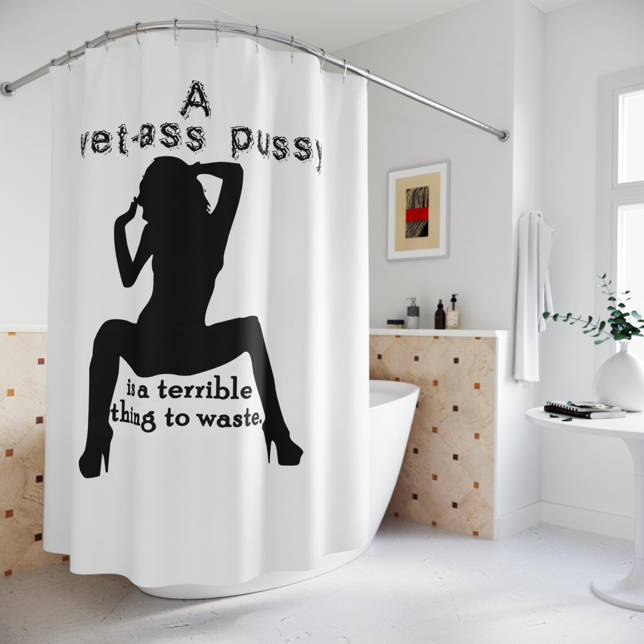 A wet-ass pussy is a terrible thing to waste. - Shower Curtains - Witty Twisters Fashions