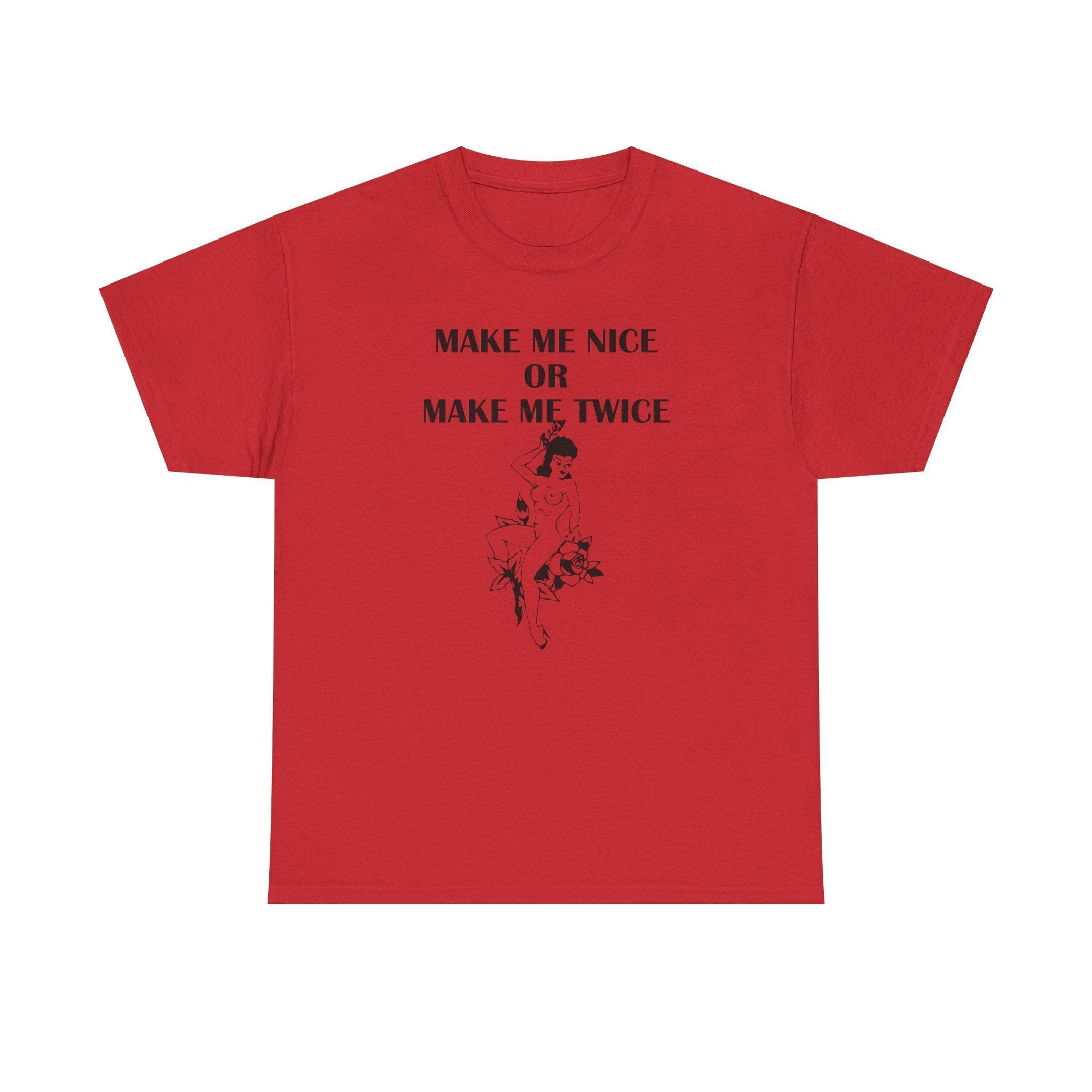 Make Me Nice Or Make Me Twice - T-Shirt - Witty Twisters Fashions