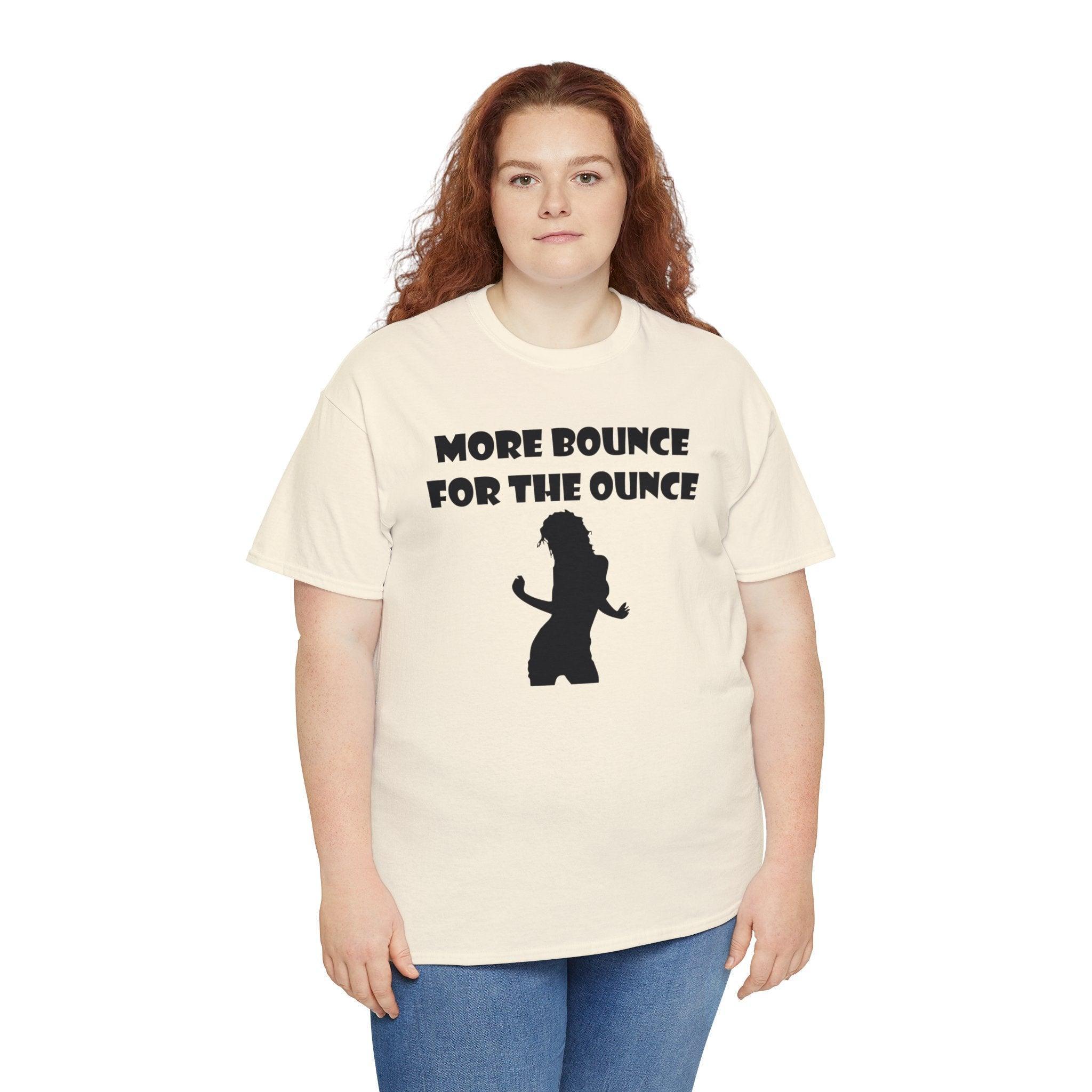 More Bounce For The Ounce - T-Shirt - Witty Twisters Fashions