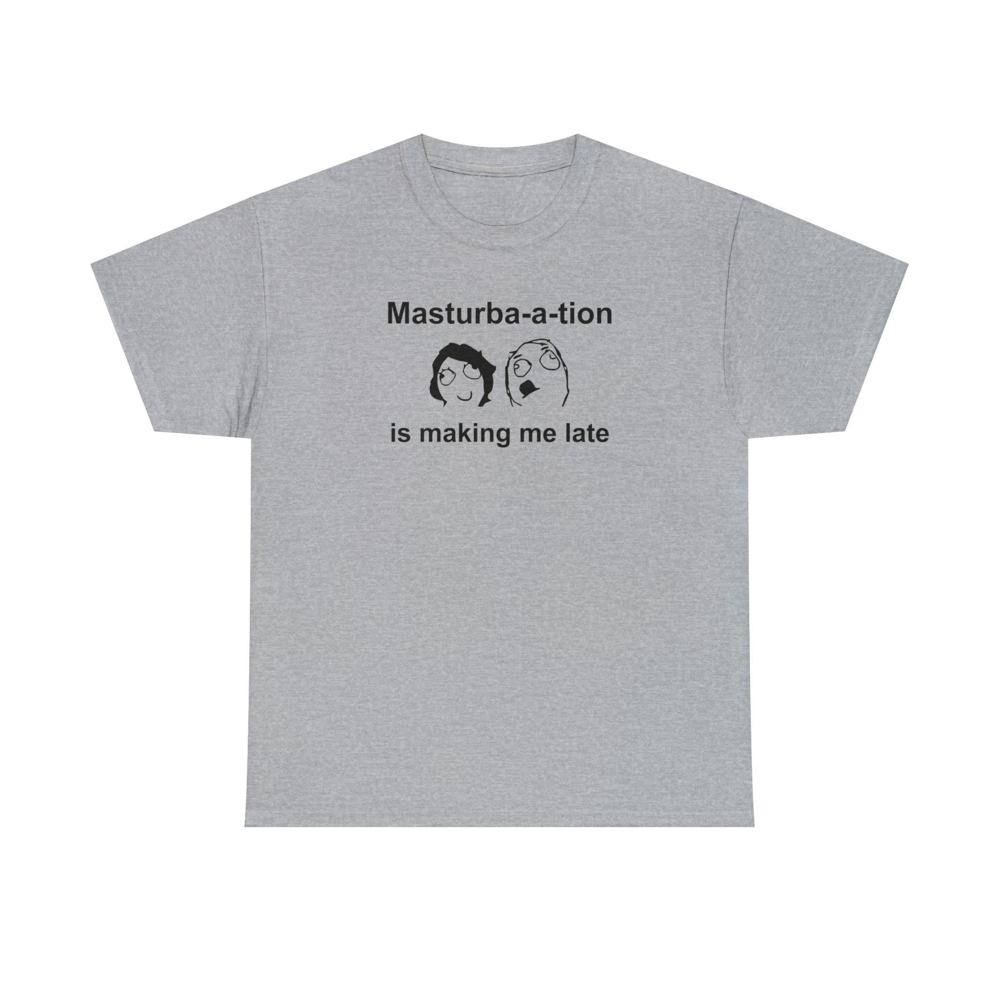 Masturba-a-tion Is Making Me Late - T-Shirt - Witty Twisters Fashions