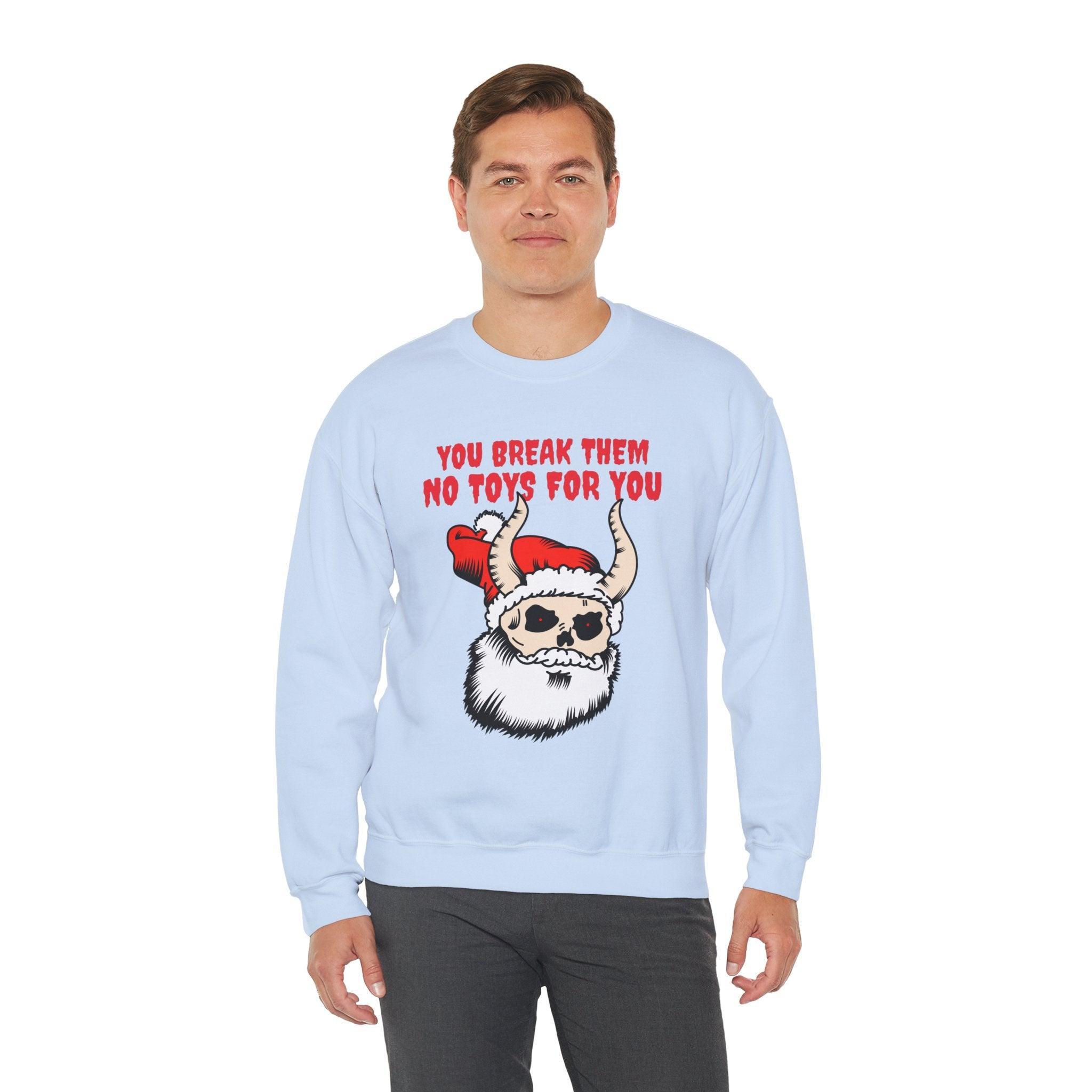 You break them No toys for you - Sweatshirt - Witty Twisters Fashions