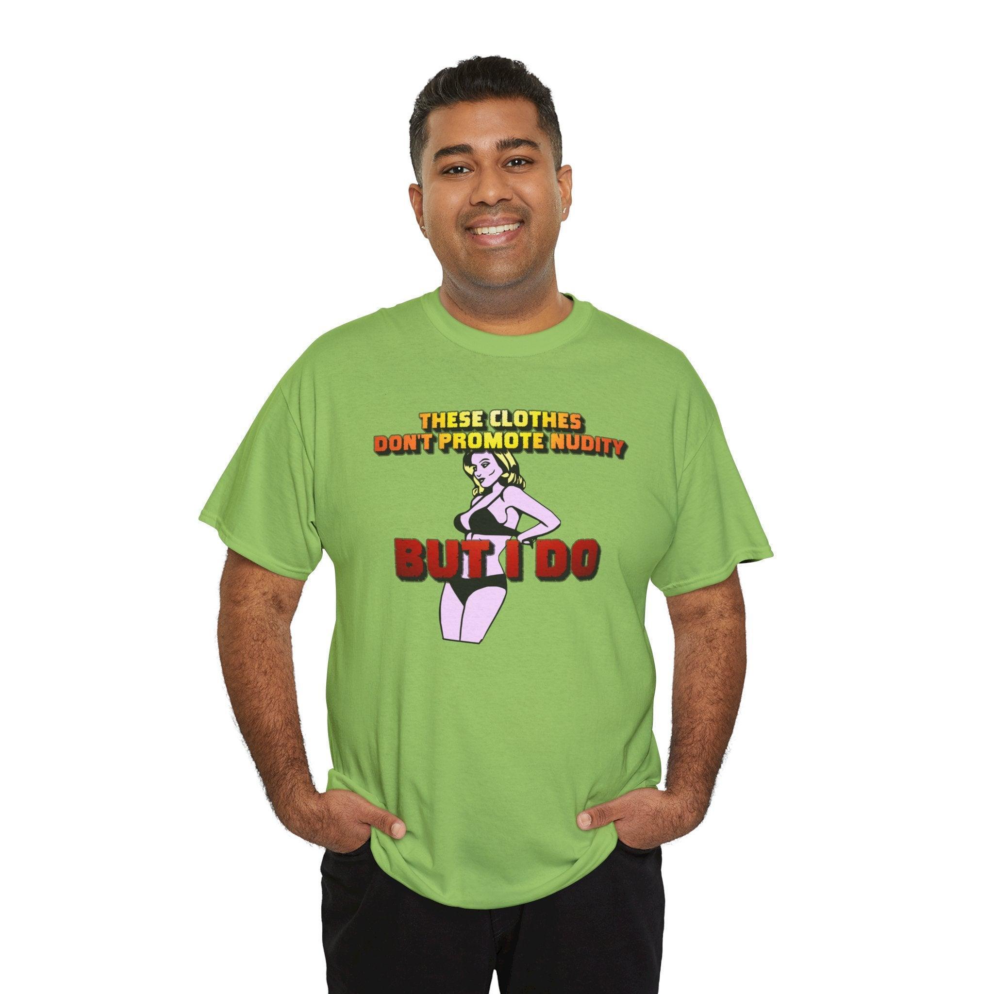 These clothes don't promote nudity but I do - T-Shirt - Witty Twisters Fashions