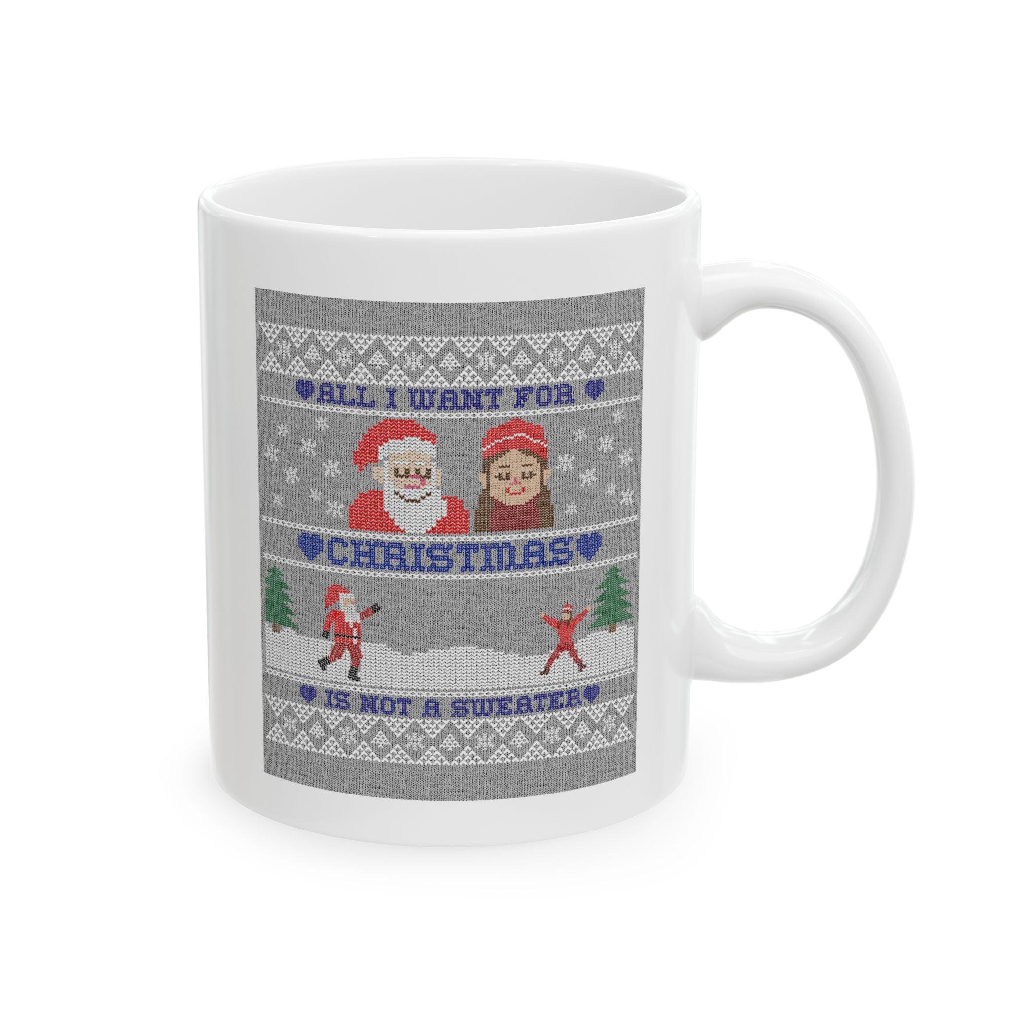 All I want for Christmas is not a sweater - Ceramic Coffee Mug 11oz, 15oz - Witty Twisters Fashions