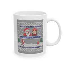 All I want for Christmas is not a sweater - Ceramic Coffee Mug 11oz, 15oz - Witty Twisters Fashions