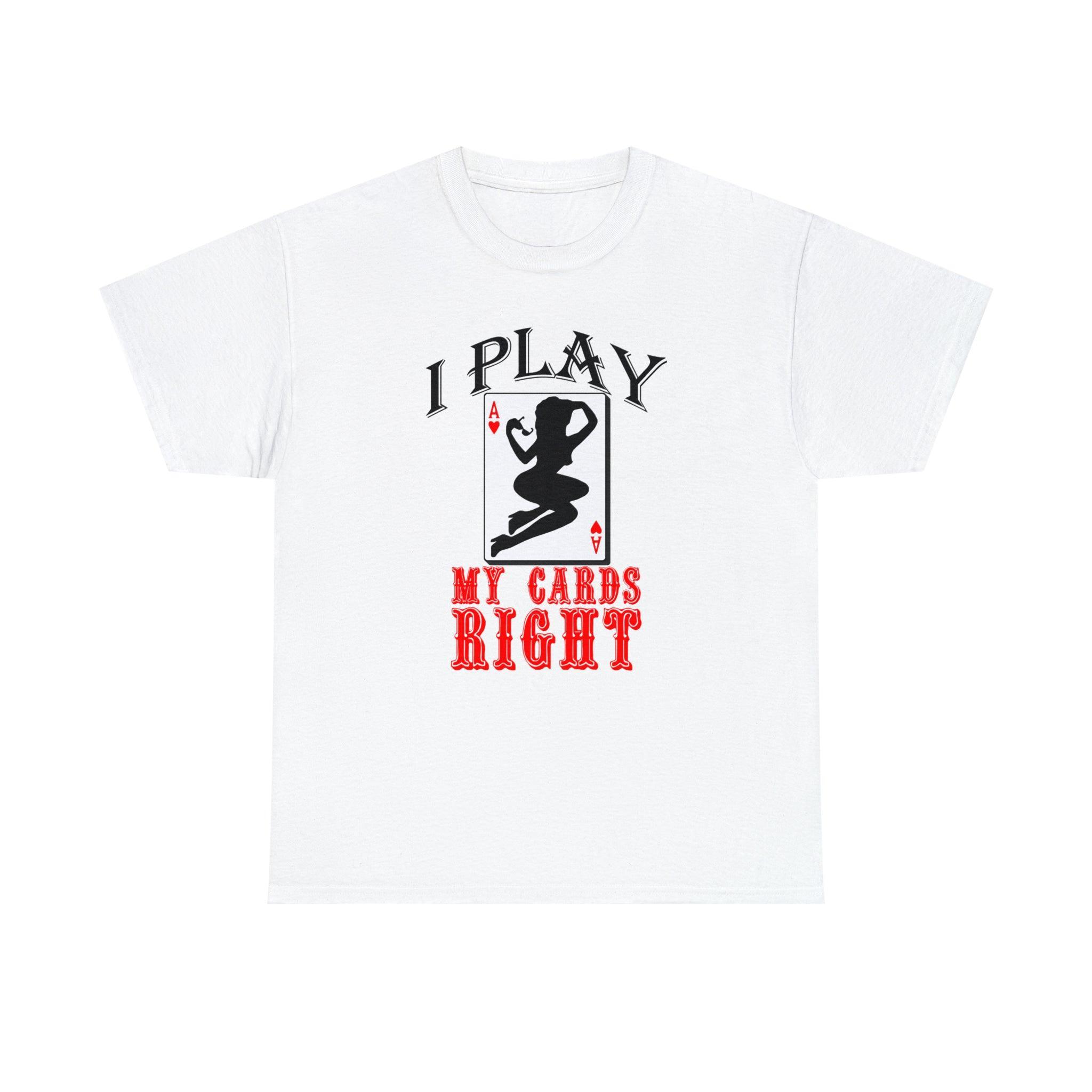 I Play My Cards Right - T-Shirt - Witty Twisters Fashions