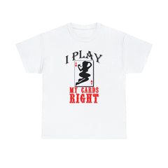 I Play My Cards Right - T-Shirt - Witty Twisters Fashions