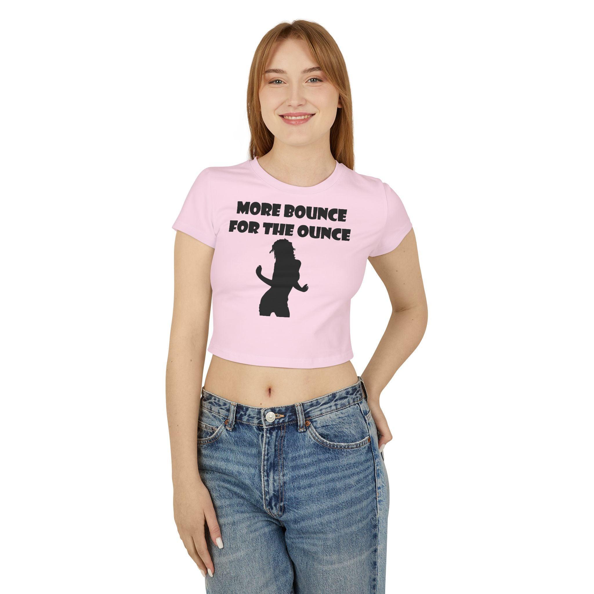 More Bounce For The Ounce - Women's Baby Tee - Witty Twisters Fashions
