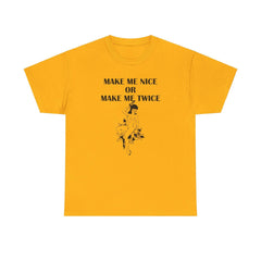Make Me Nice Or Make Me Twice - T-Shirt - Witty Twisters Fashions