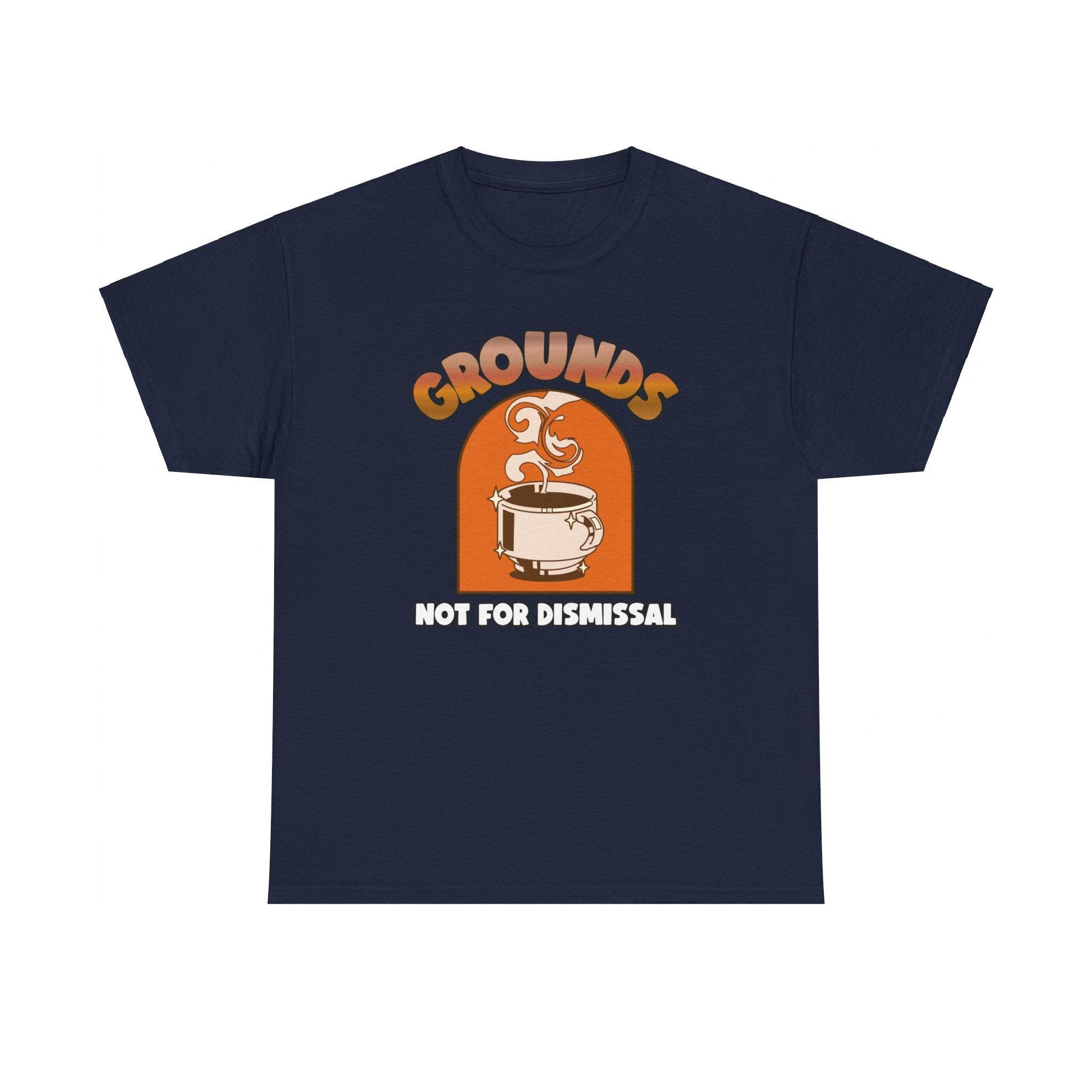 Grounds Not For Dismissal - T-Shirt - Witty Twisters Fashions