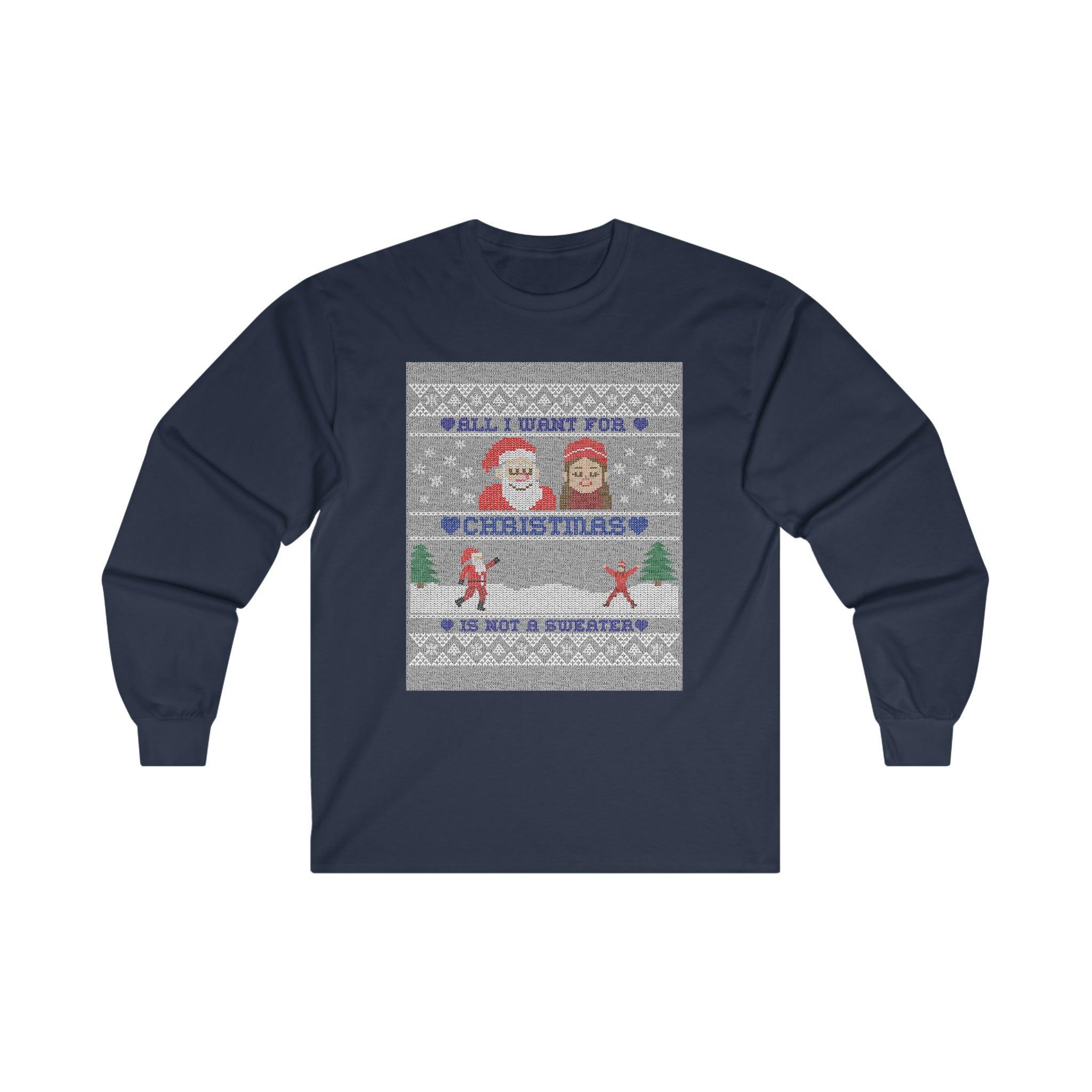 All I want for Christmas is not a sweater - Long-Sleeve Tee - Witty Twisters Fashions