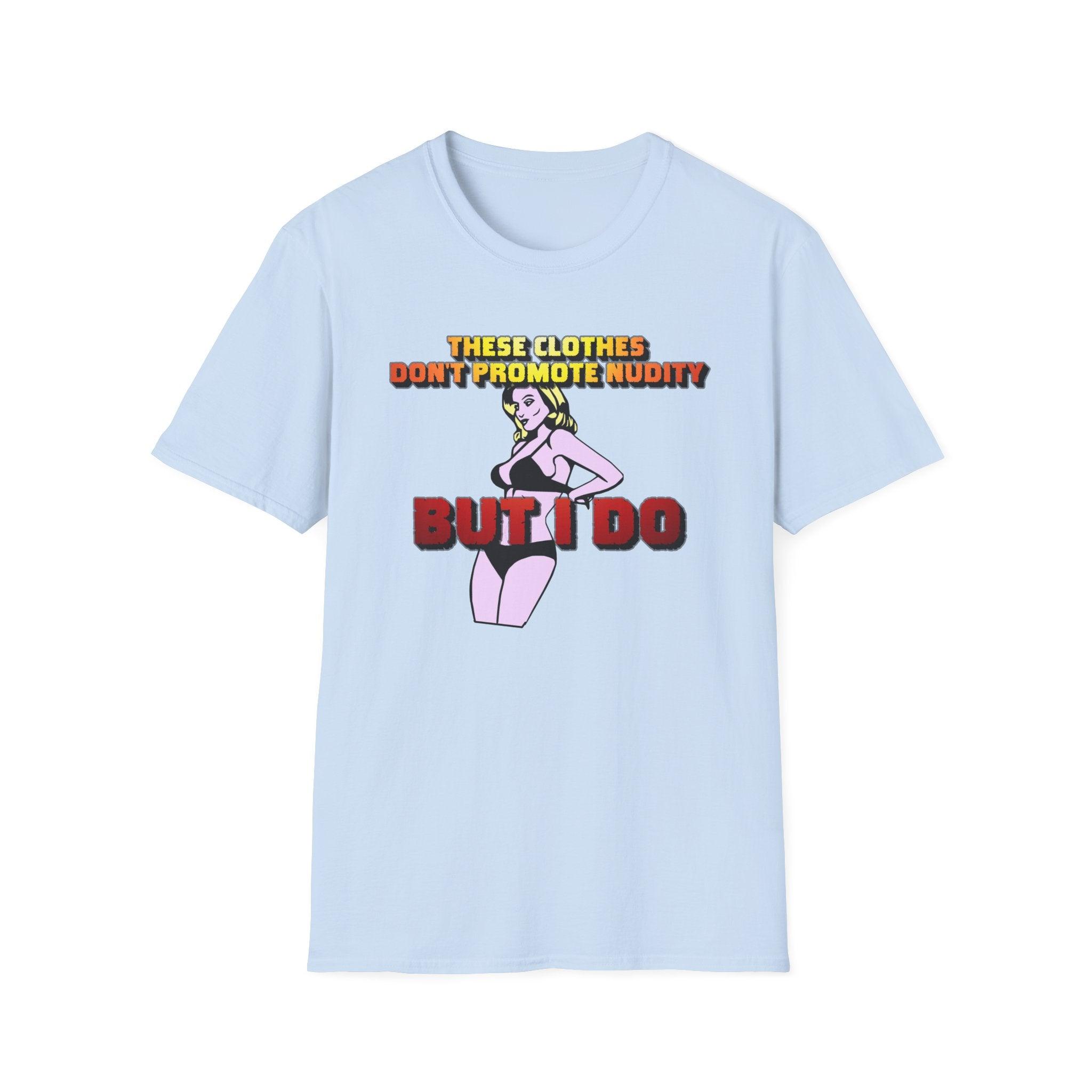 These clothes don't promote nudity but I do - Softstyle T-Shirt - Witty Twisters Fashions