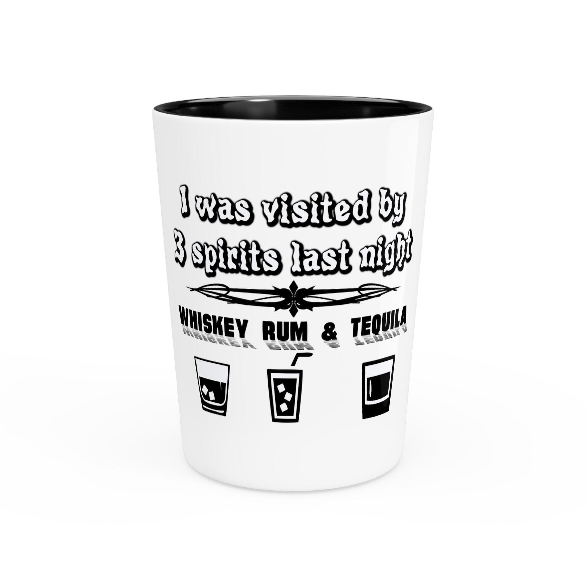 I was visited by 3 spirits last night Whiskey Rum and Tequila - Shot Glass - Witty Twisters Fashions