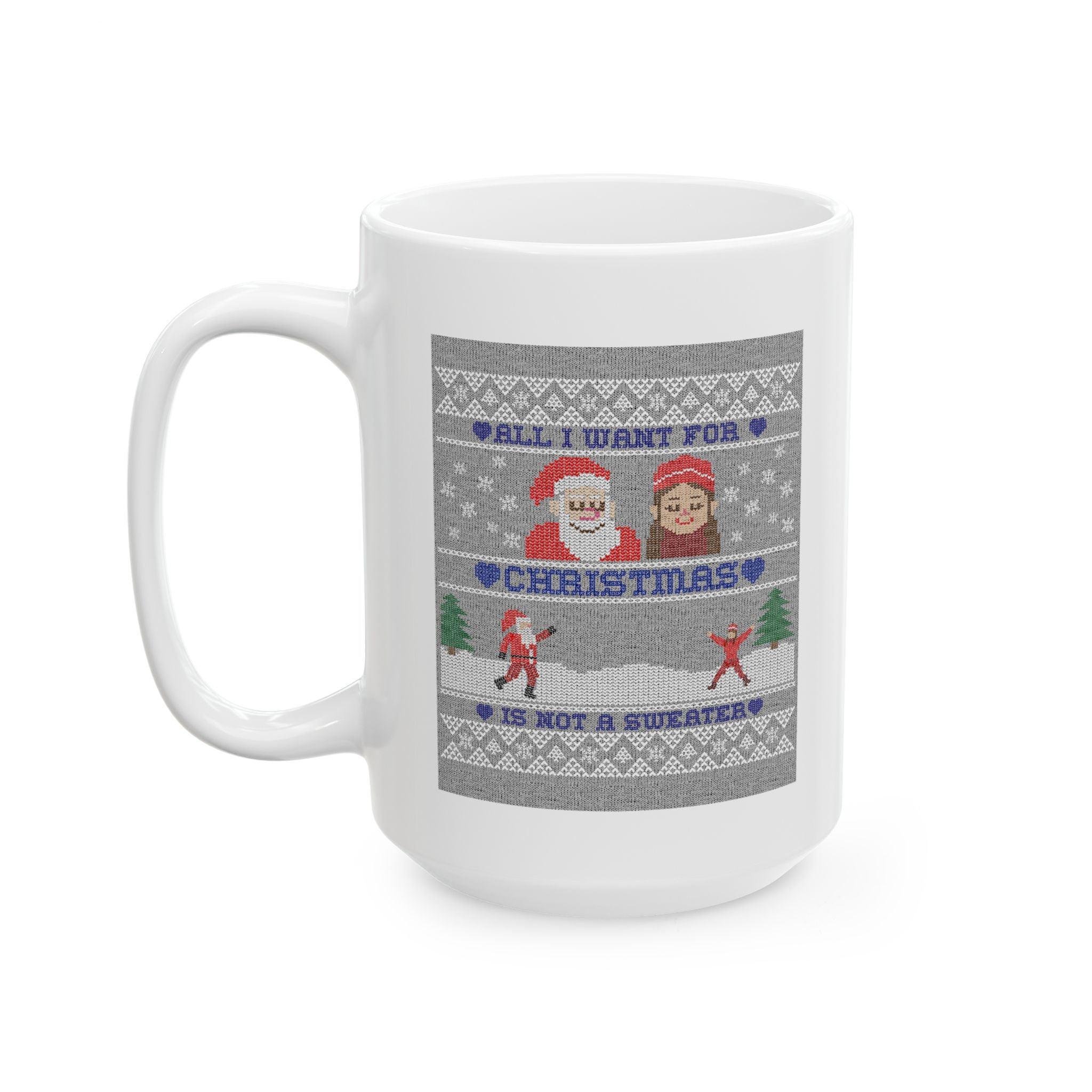 All I want for Christmas is not a sweater - Ceramic Coffee Mug 11oz, 15oz - Witty Twisters Fashions