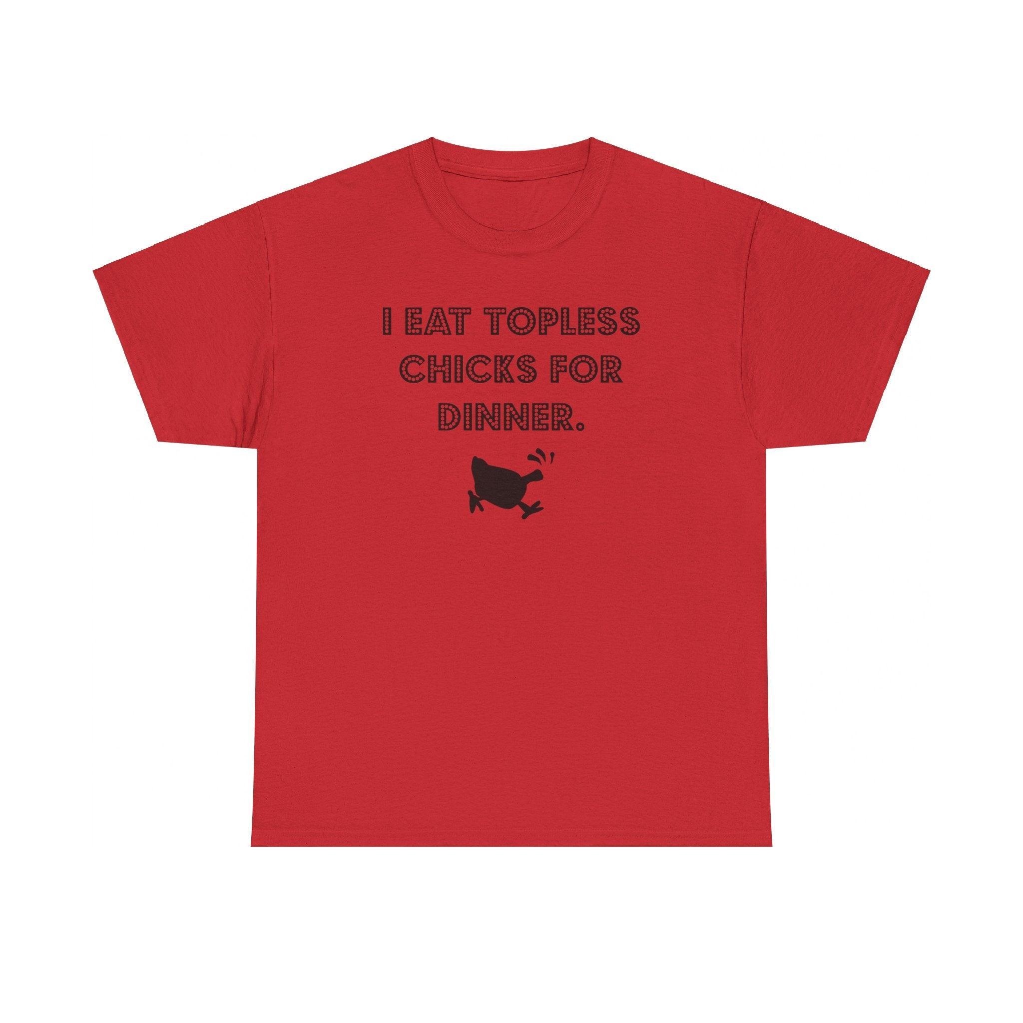 I Eat Topless Chicks For Dinner - T-Shirt - Witty Twisters Fashions