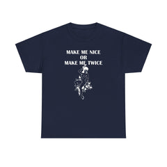 Make Me Nice Or Make Me Twice - T-Shirt - Witty Twisters Fashions