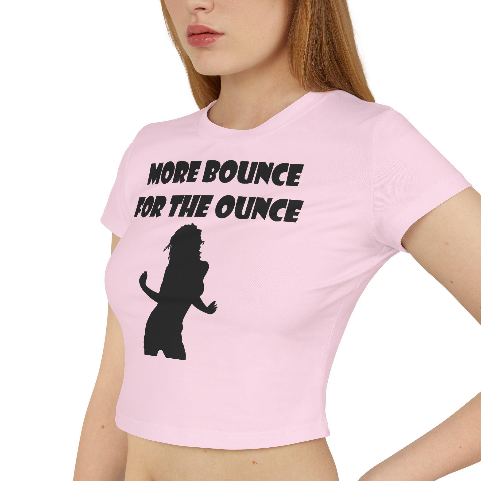 More Bounce For The Ounce - Women's Baby Tee - Witty Twisters Fashions