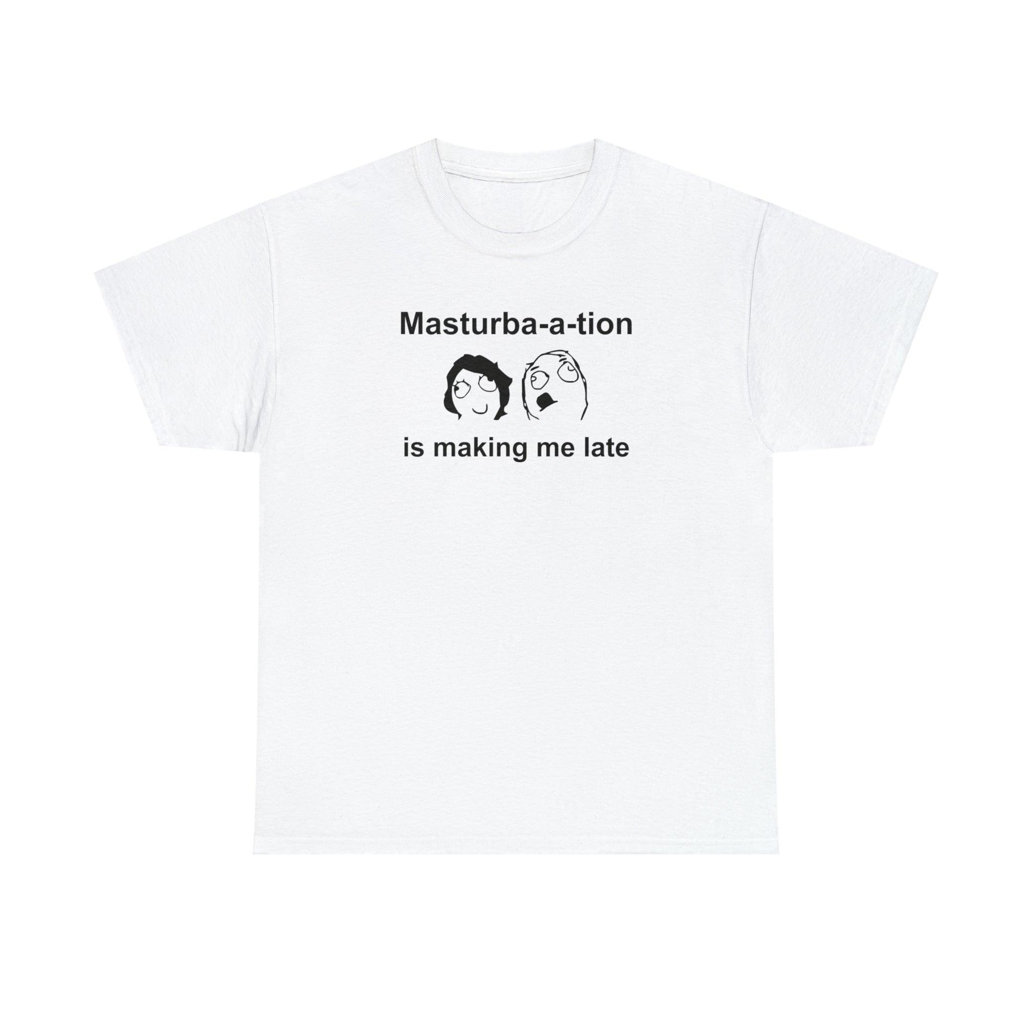Masturba-a-tion Is Making Me Late - T-Shirt - Witty Twisters Fashions