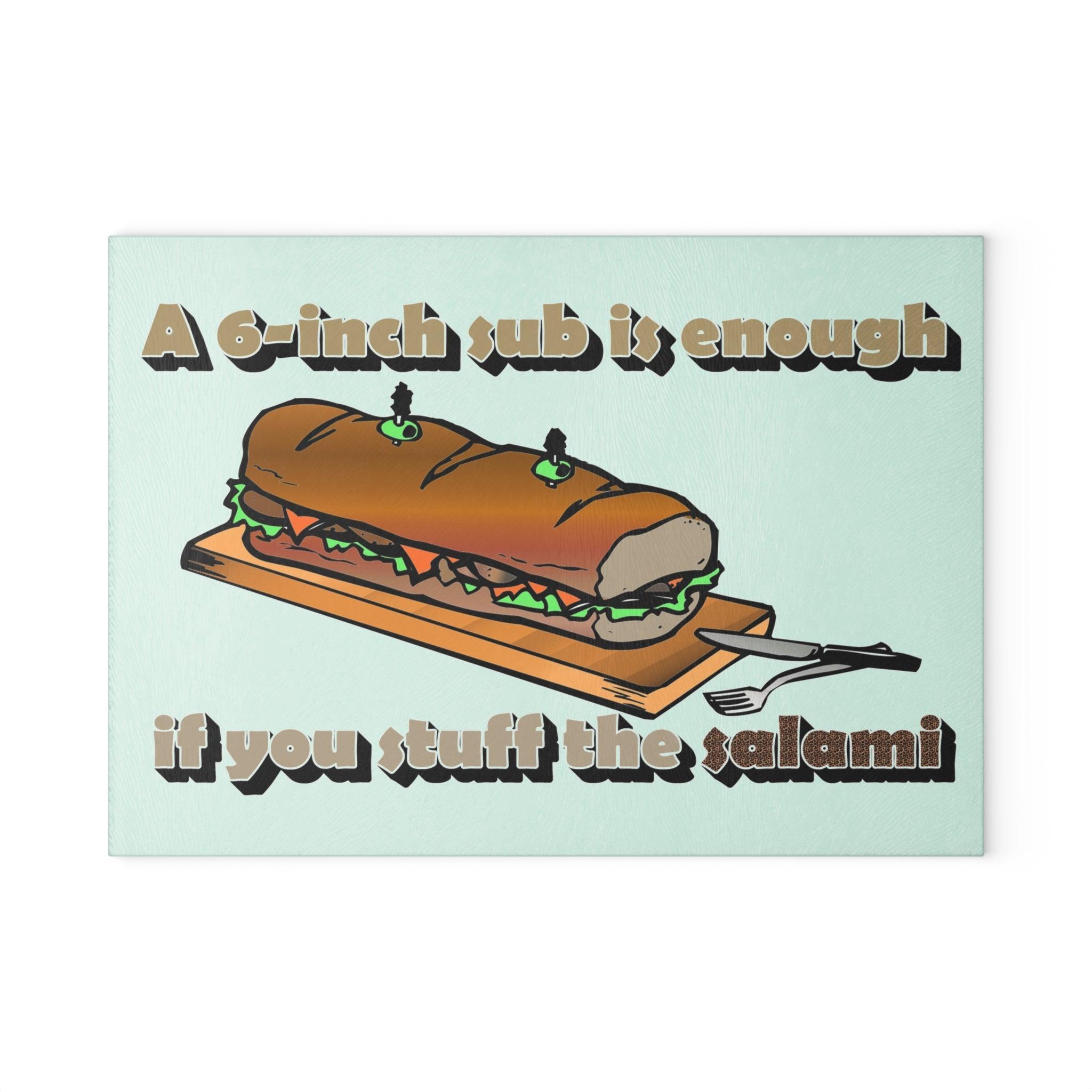A 6-inch sub is enough if you stuff the salami - Glass Cutting Board - Witty Twisters Fashions