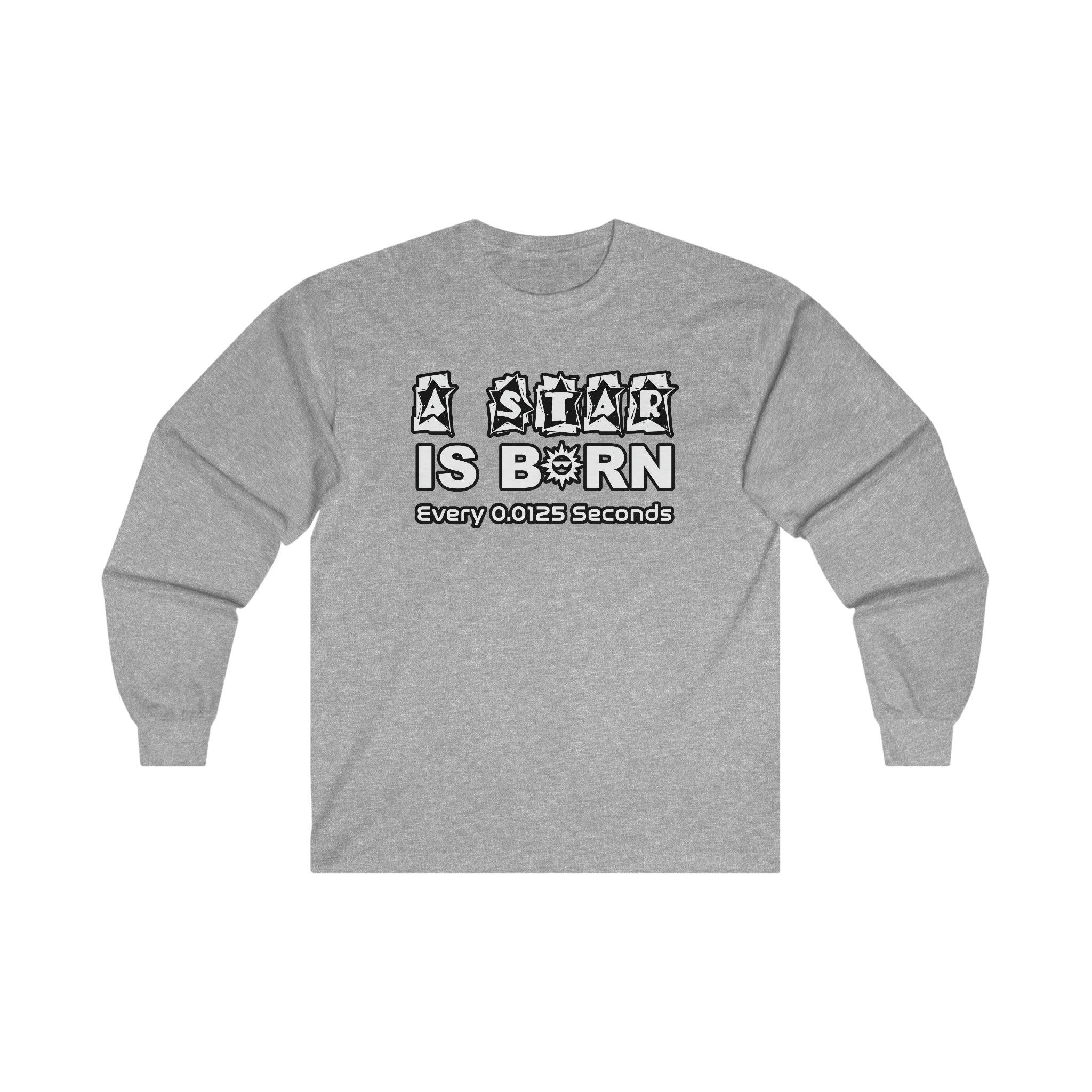 A Star Is Born Every 0.0125 Seconds - Long-Sleeve Tee - Witty Twisters Fashions