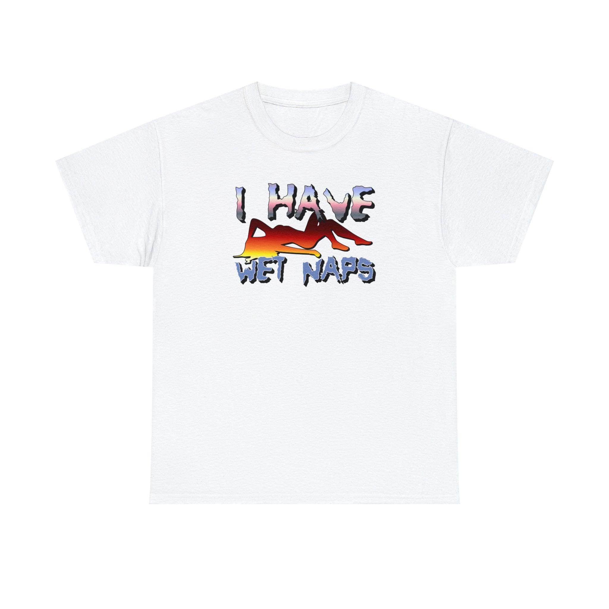 I Have Wet Naps - T-Shirt - Witty Twisters Fashions