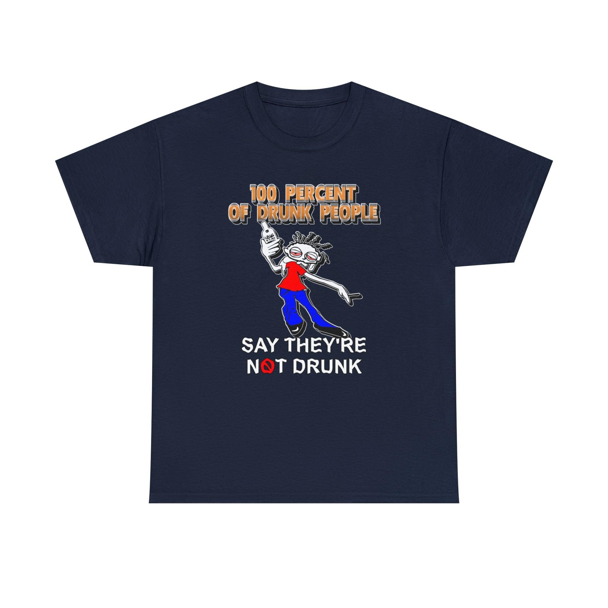 100 Percent Of Drunk People Say They're Not Drunk - T-Shirt - Witty Twisters Fashions