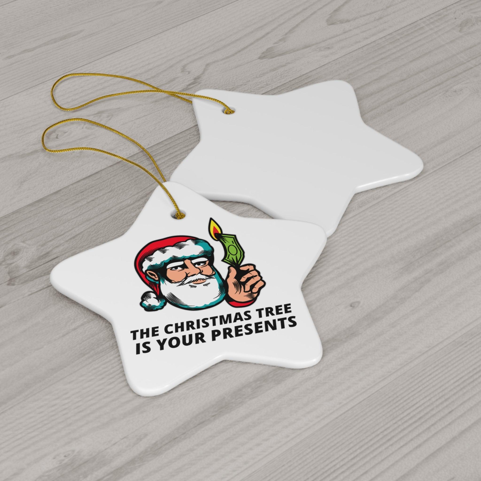 The Christmas tree is your presents - Ceramic Ornaments - Witty Twisters Fashions