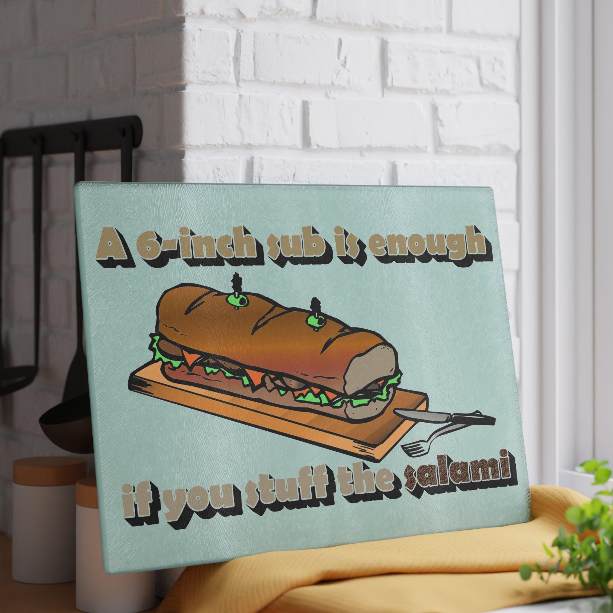 A 6-inch sub is enough if you stuff the salami - Glass Cutting Board - Witty Twisters Fashions