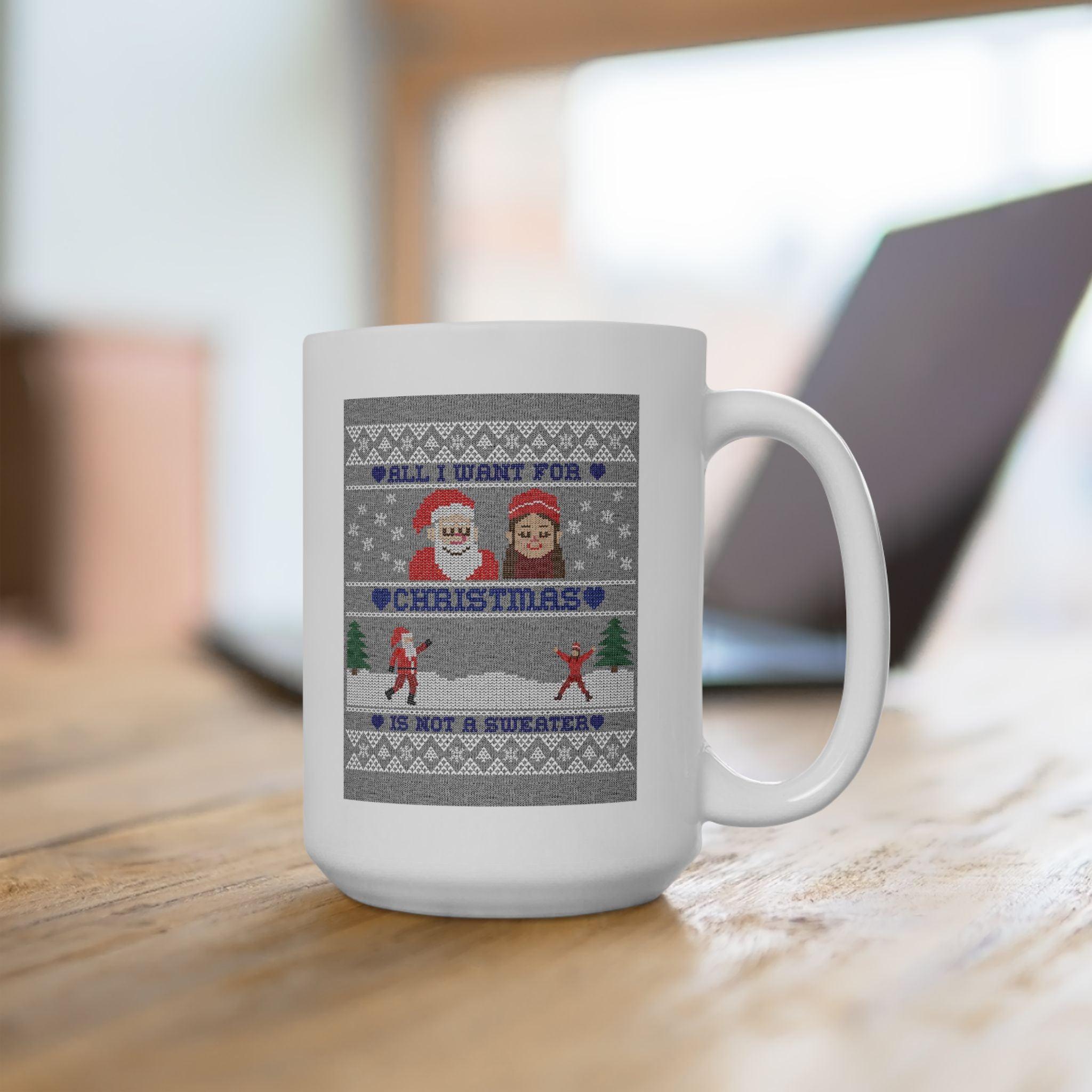 All I want for Christmas is not a sweater - Ceramic Coffee Mug 11oz, 15oz - Witty Twisters Fashions