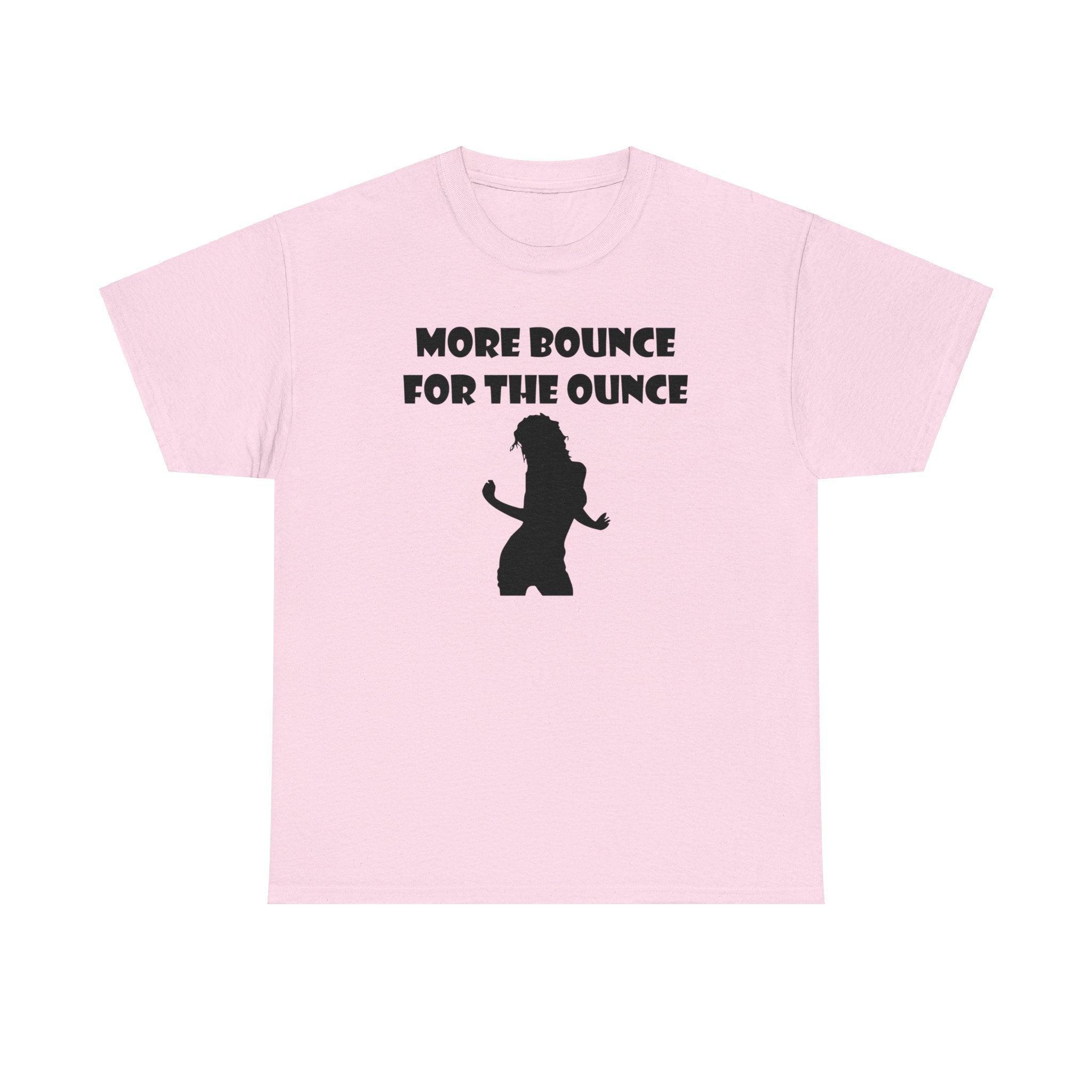 More Bounce For The Ounce - T-Shirt - Witty Twisters Fashions