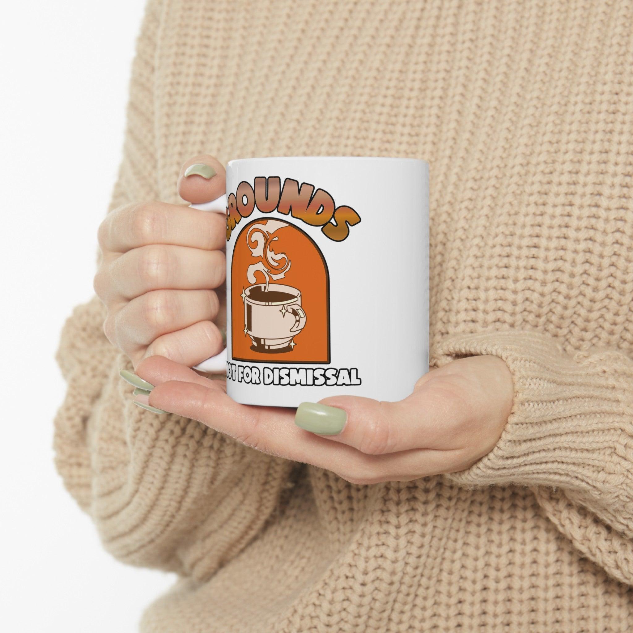 Grounds Not For Dismissal - Ceramic Coffee Mug 11oz, 15oz - Witty Twisters Fashions