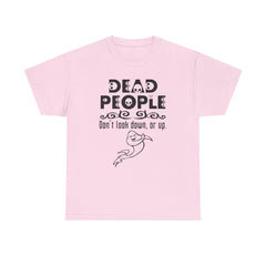 Dead People Don't look down, or up. - T-shirt - Witty Twisters Fashions