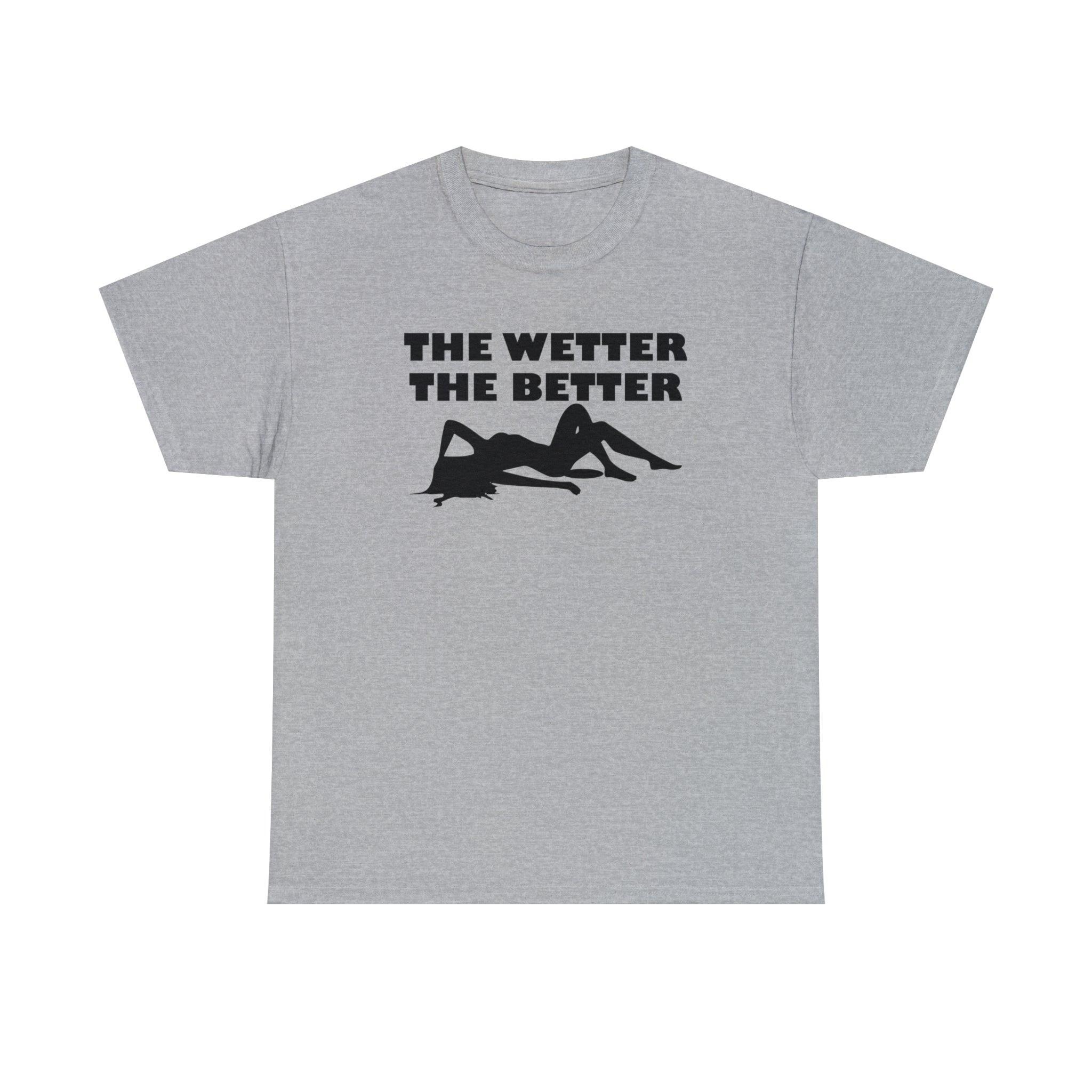 The Wetter The Better - T-Shirt - Witty Twisters Fashions