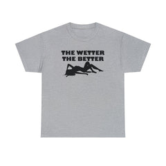 The Wetter The Better - T-Shirt - Witty Twisters Fashions