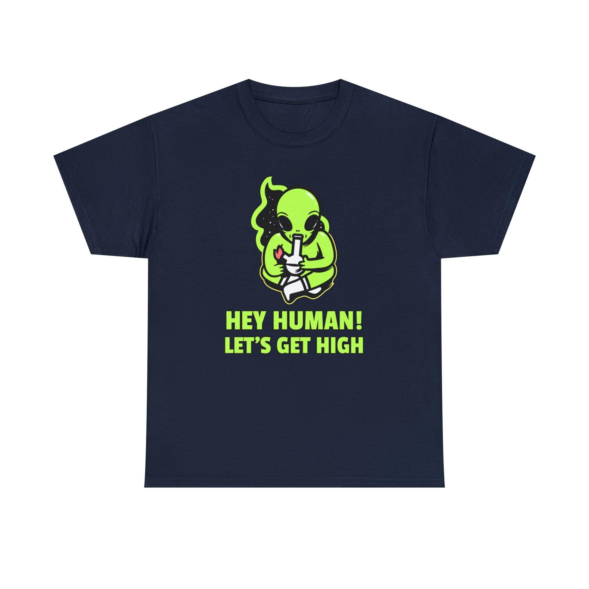 Hey Human! Let's Get High - T-Shirt - Witty Twisters Fashions