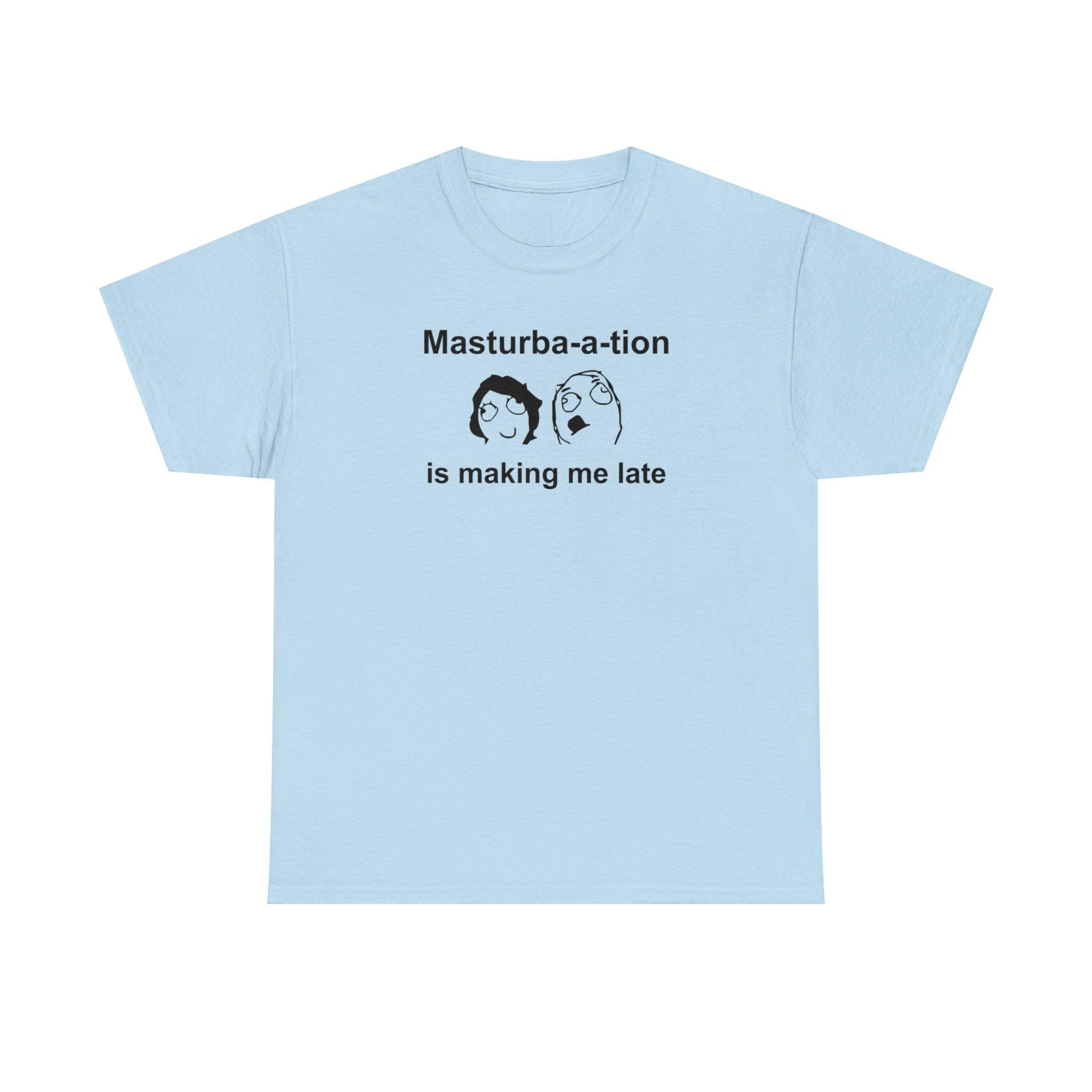 Masturba-a-tion Is Making Me Late - T-Shirt - Witty Twisters Fashions