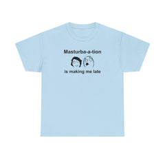 Masturba-a-tion Is Making Me Late - T-Shirt - Witty Twisters Fashions
