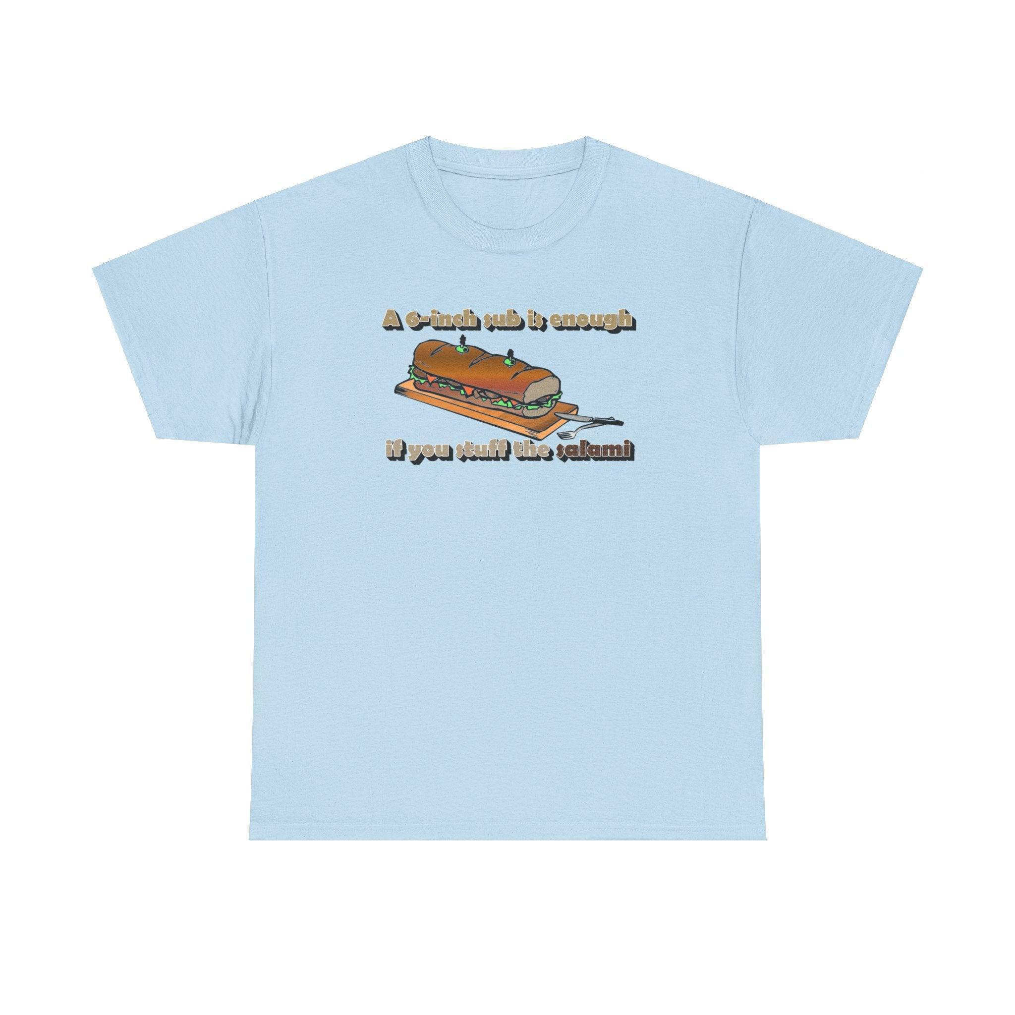 A 6-inch sub is enough if you stuff the salami - T-Shirt - Witty Twisters Fashions
